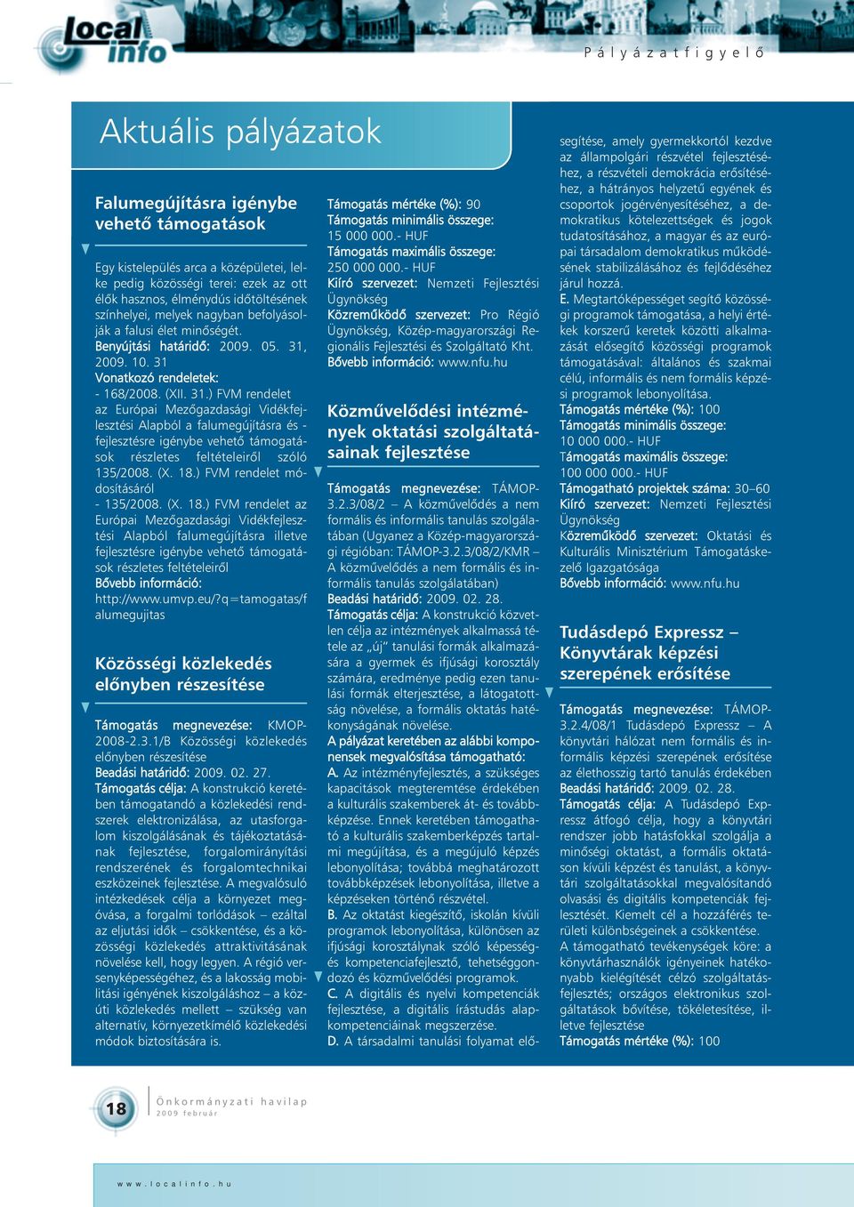 2009. 10. 31 Vonatkozó rendeletek: - 168/2008. (XII. 31.) FVM rendelet az Európai Mezõgazdasági Vidékfejlesztési Alapból a falumegújításra és - fejlesztésre igénybe vehetõ támogatások részletes feltételeirõl szóló 135/2008.