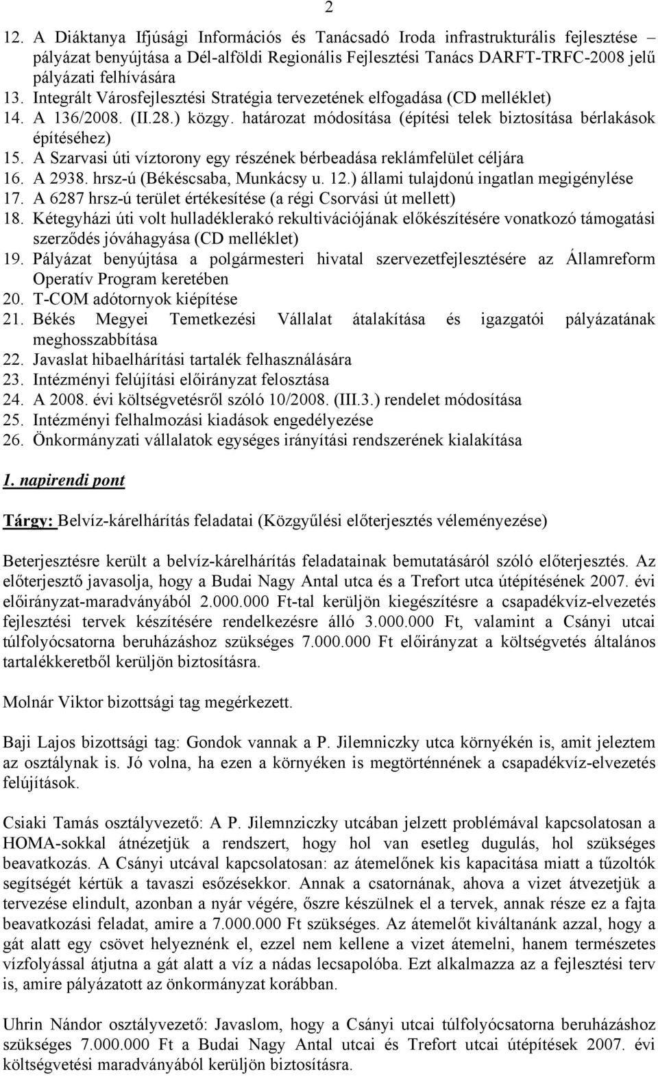 A Szarvasi úti víztorony egy részének bérbeadása reklámfelület céljára 16. A 2938. hrsz-ú (Békéscsaba, Munkácsy u. 12.) állami tulajdonú ingatlan megigénylése 17.