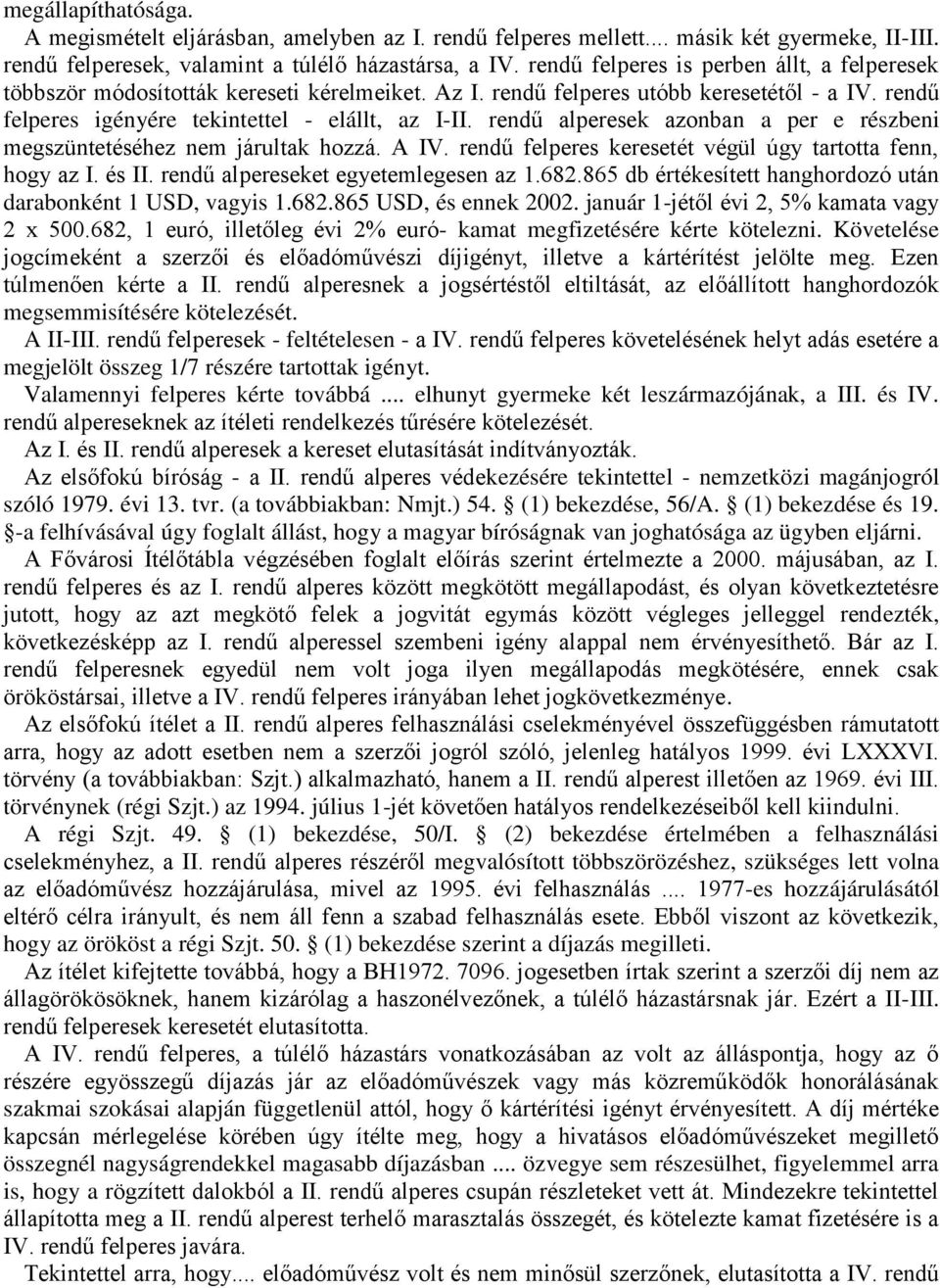 rendű alperesek azonban a per e részbeni megszüntetéséhez nem járultak hozzá. A IV. rendű felperes keresetét végül úgy tartotta fenn, hogy az I. és II. rendű alpereseket egyetemlegesen az 1.682.