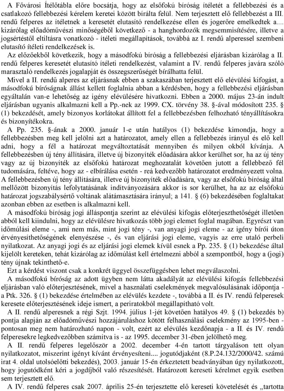 .. kizárólag előadóművészi minőségéből következő - a hanghordozók megsemmisítésére, illetve a jogsértéstől eltiltásra vonatkozó - ítéleti megállapítások, továbbá az I.