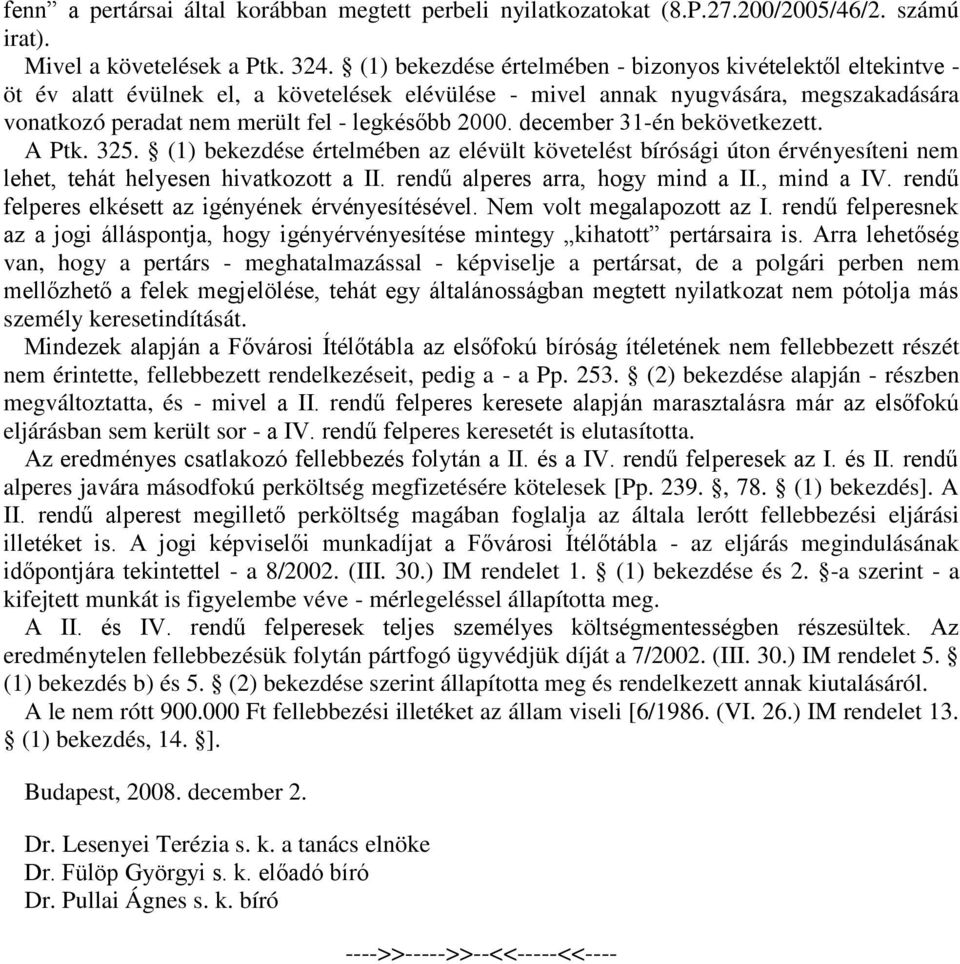 2000. december 31-én bekövetkezett. A Ptk. 325. (1) bekezdése értelmében az elévült követelést bírósági úton érvényesíteni nem lehet, tehát helyesen hivatkozott a II.