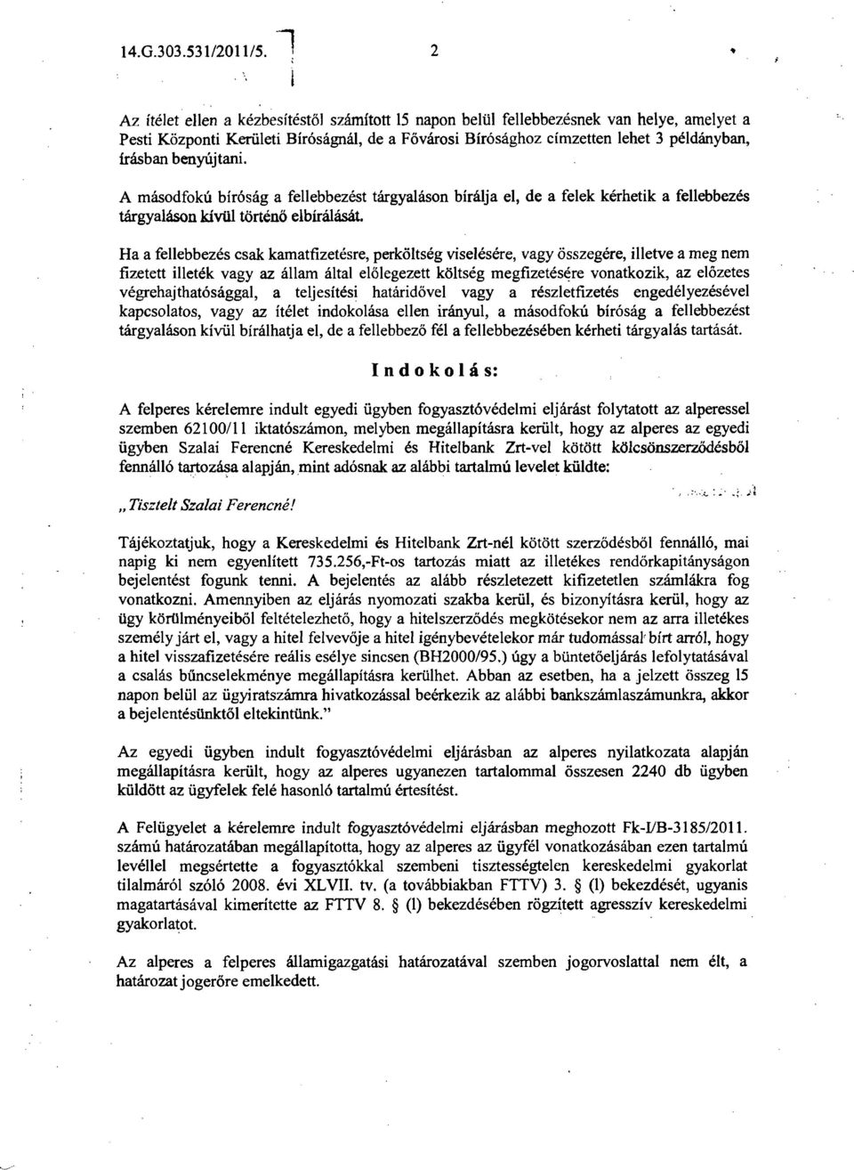 benyújtani. A másodfokú bíróság a fellebbezést tárgyaláson bírálja el, de a felek kérhetik a fellebbezés tárgyaláson kívül történő elbírálását.