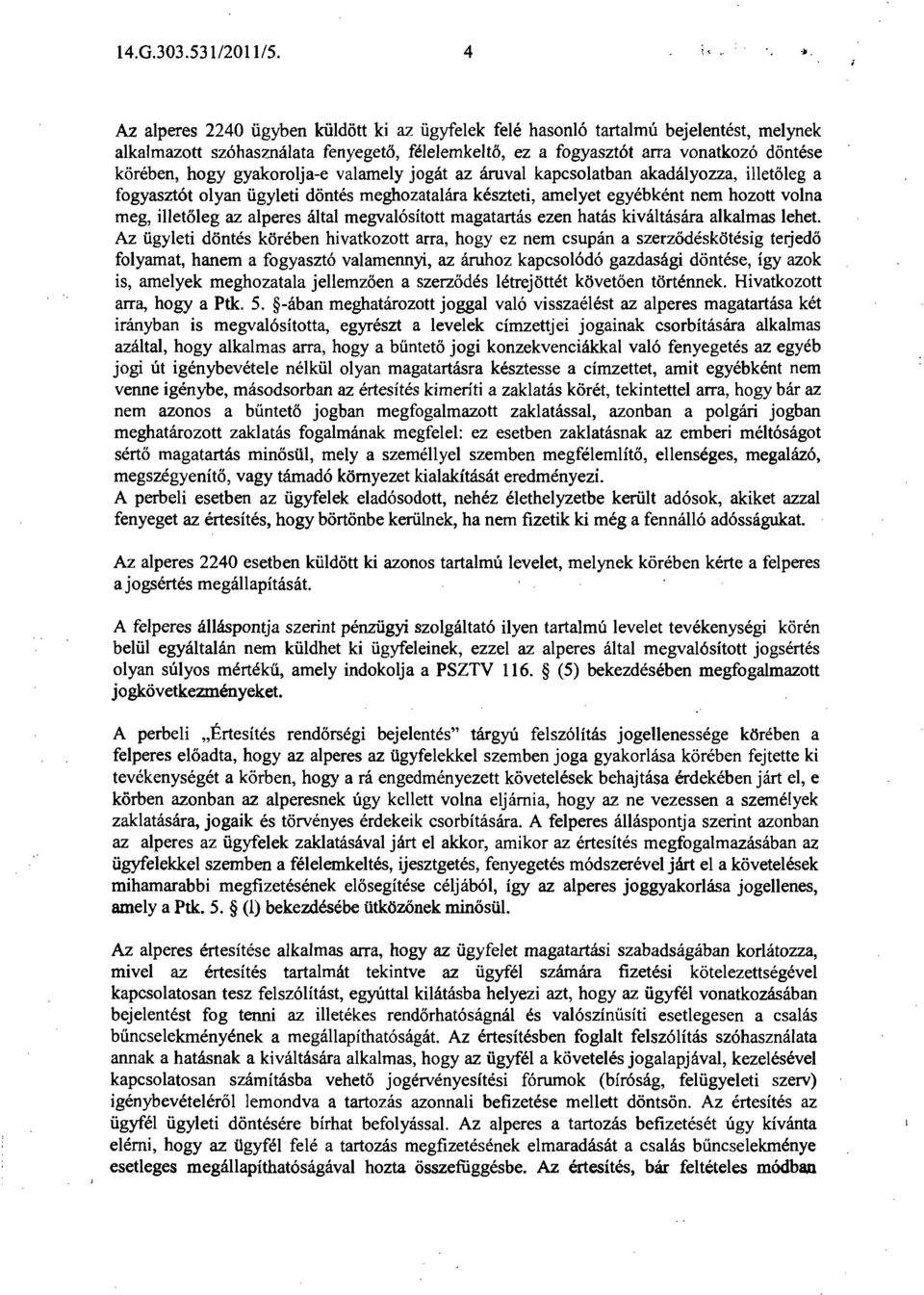 gyakorolja-e valamely jogát az áruval kapcsolatban akadályozza, illetőleg a fogyasztót olyan ügyleti döntés meghozatalára készteti, amelyet egyébként nem hozott volna meg, illetőleg az alperes által