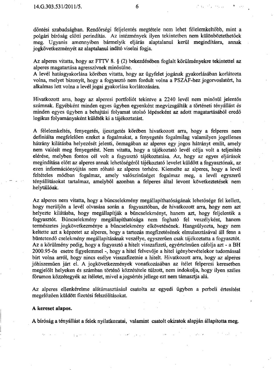 Az alperes vitatta, hogy az FTTV 8. (2) bekezdésében foglalt köriilményekre tekintettel az alperes magatartása agresszívnek minősülne.