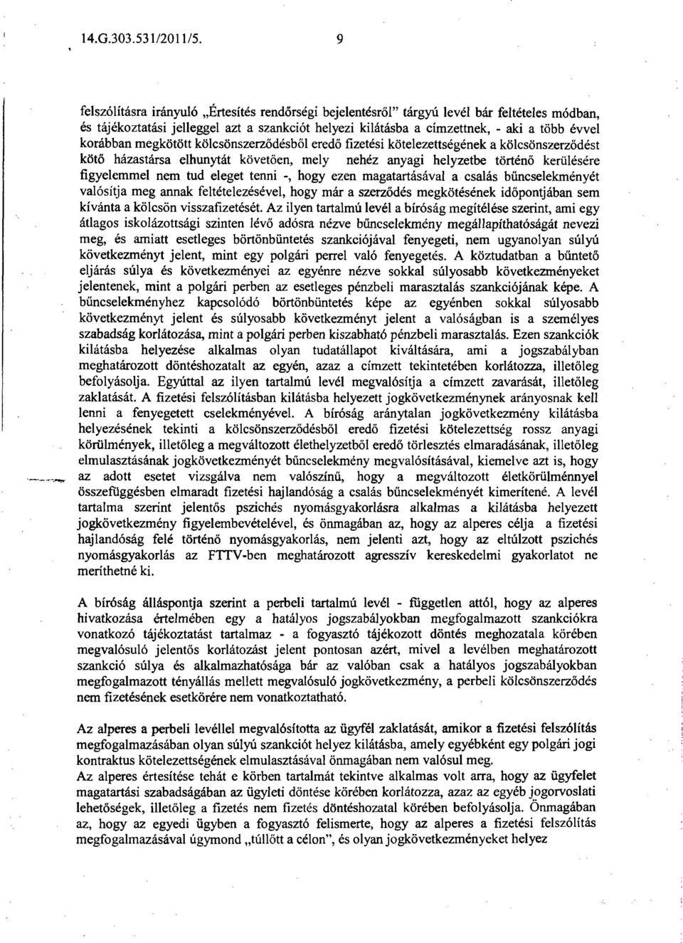 megkötött kölcsönszerződésből eredő fizetési kötelezettségének a kölcsönszerződést kötő házastársa elhunytát követően, mely nehéz anyagi helyzetbe történő kerülésére figyelemmel nem tud eleget tenni