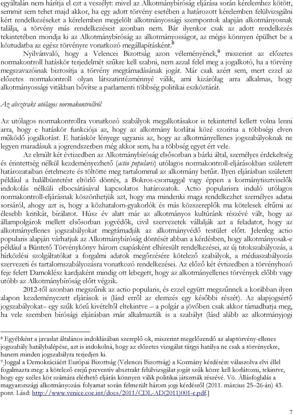 Bár ilyenkor csak az adott rendelkezés tekintetében mondja ki az Alkotmánybíróság az alkotmányosságot, az mégis könnyen épülhet be a köztudatba az egész törvényre vonatkozó megállapításként.