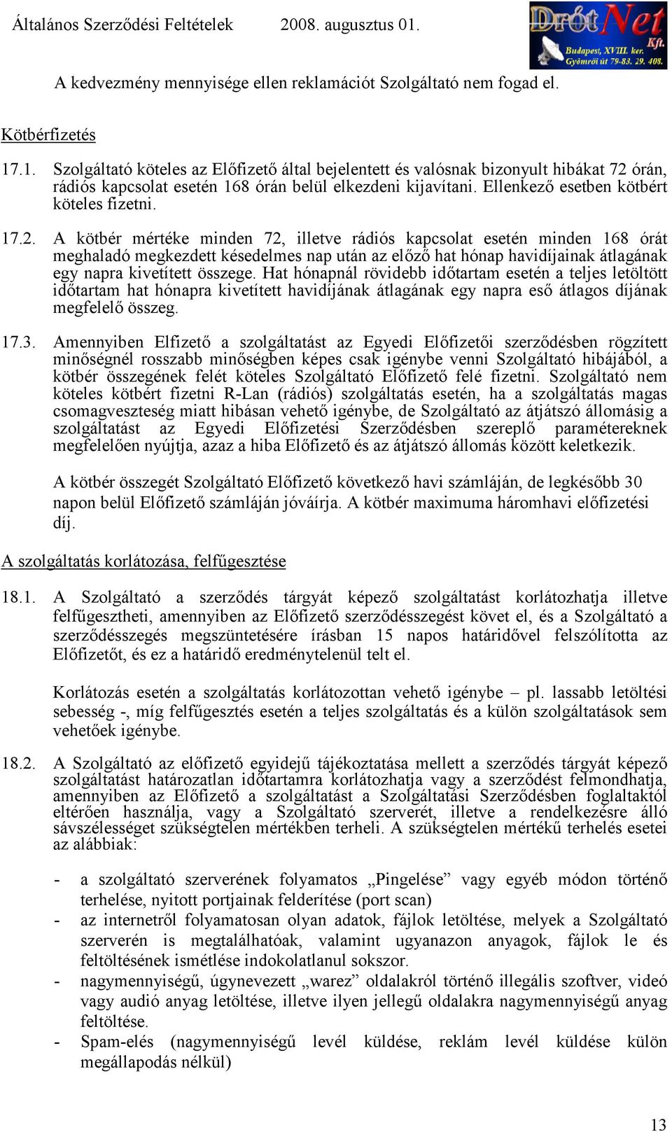 órán, rádiós kapcsolat esetén 168 órán belül elkezdeni kijavítani. Ellenkez esetben kötbért köteles fizetni. 17.2.