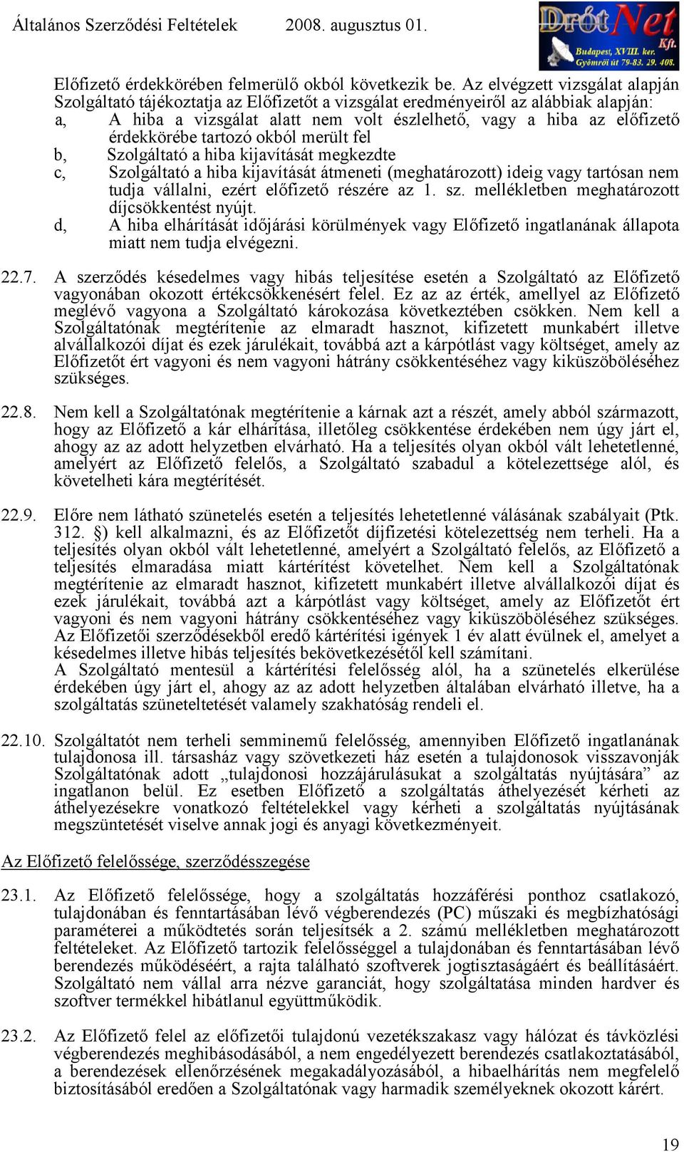 tartozó okból merült fel b, Szolgáltató a hiba kijavítását megkezdte c, Szolgáltató a hiba kijavítását átmeneti (meghatározott) ideig vagy tartósan nem tudja vállalni, ezért elfizet részére az 1. sz.