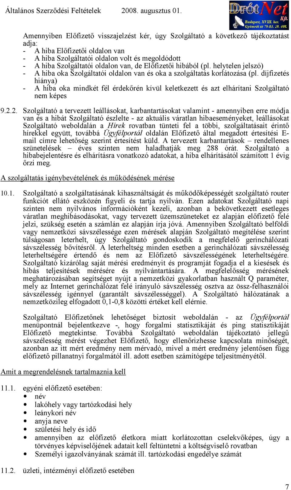 díjfizetés hiánya) - A hiba oka mindkét fél érdekrén kívül keletkezett és azt elhárítani Szolgáltató nem képes 9.2.