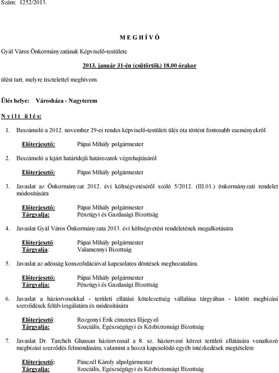 Beszámoló a lejárt határidejű határozatok végrehajtásáról Előterjesztő: Pápai Mihály polgármester 3. Javaslat az Önkormányzat költségvetéséről szóló 5/2012