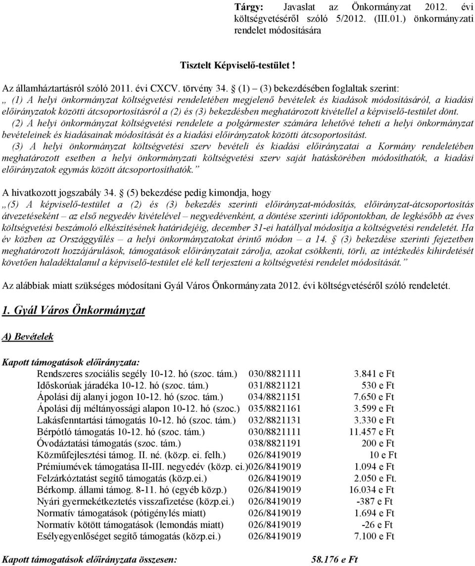 (3) bekezdésben meghatározott kivétellel a képviselő-testület dönt.