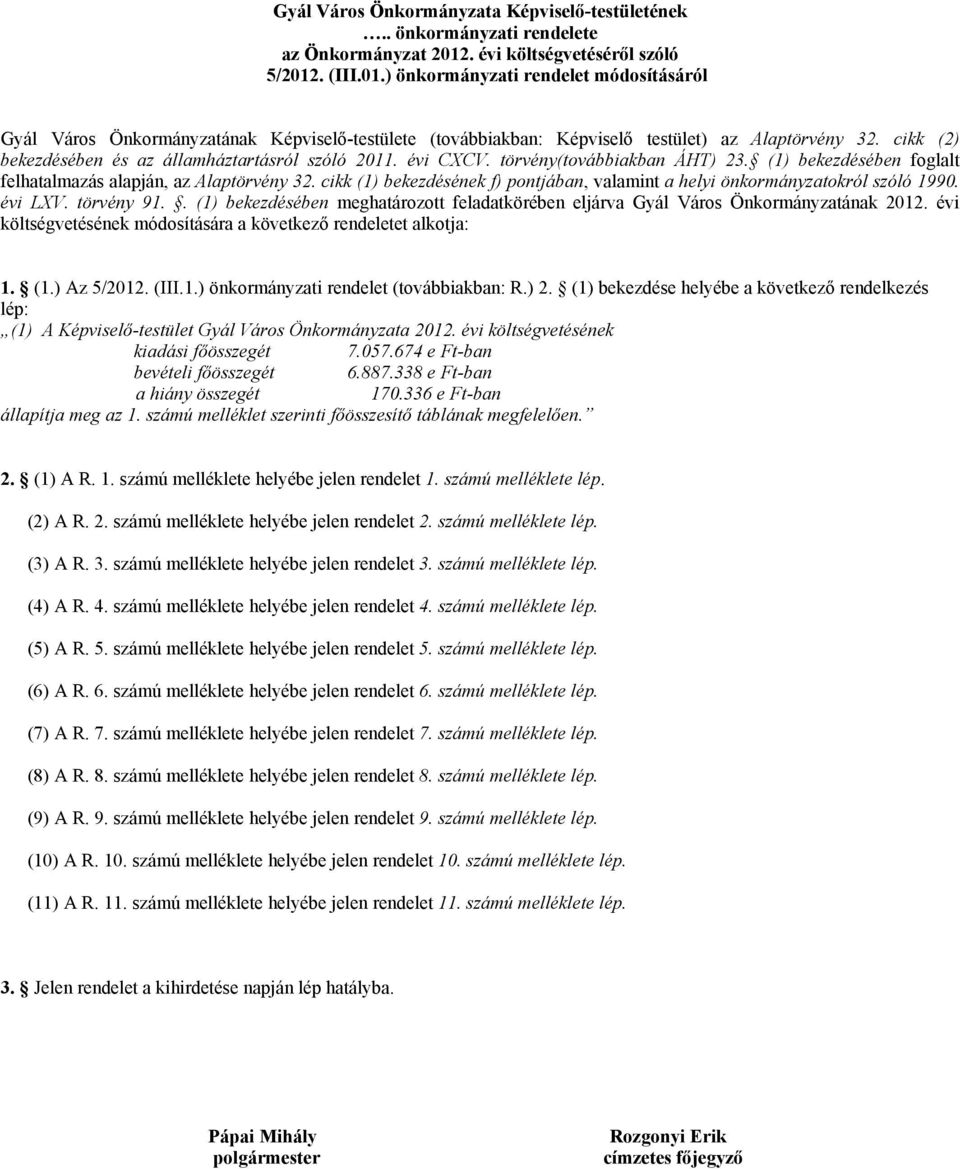 cikk (2) bekezdésében és az államháztartásról szóló 2011. évi CXCV. törvény(továbbiakban ÁHT) 23. (1) bekezdésében foglalt felhatalmazás alapján, az Alaptörvény 32.
