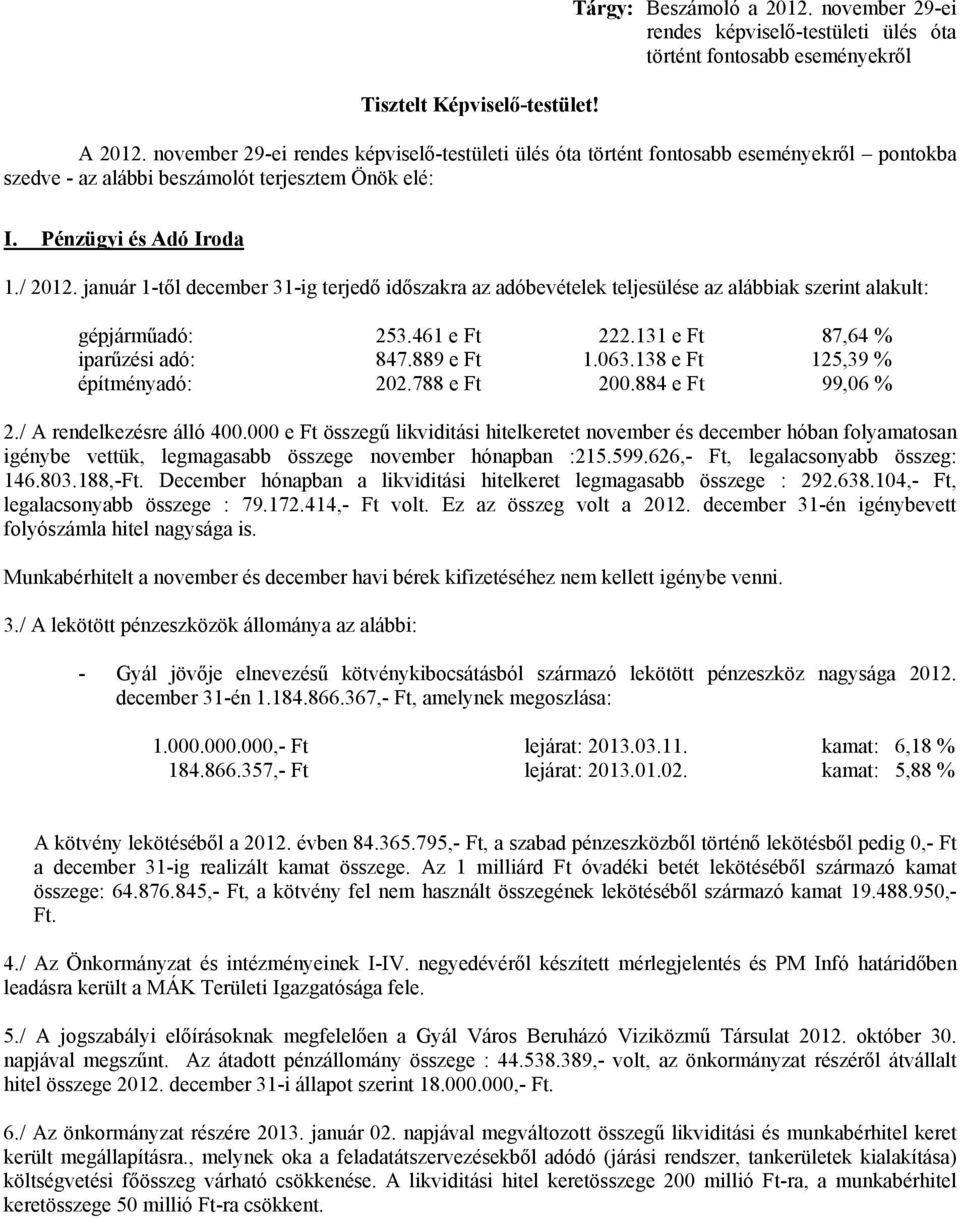 január 1-től december 31-ig terjedő időszakra az adóbevételek teljesülése az alábbiak szerint alakult: gépjárműadó: 253.461 e Ft 222.131 e Ft 87,64 % iparűzési adó: 847.889 e Ft 1.063.