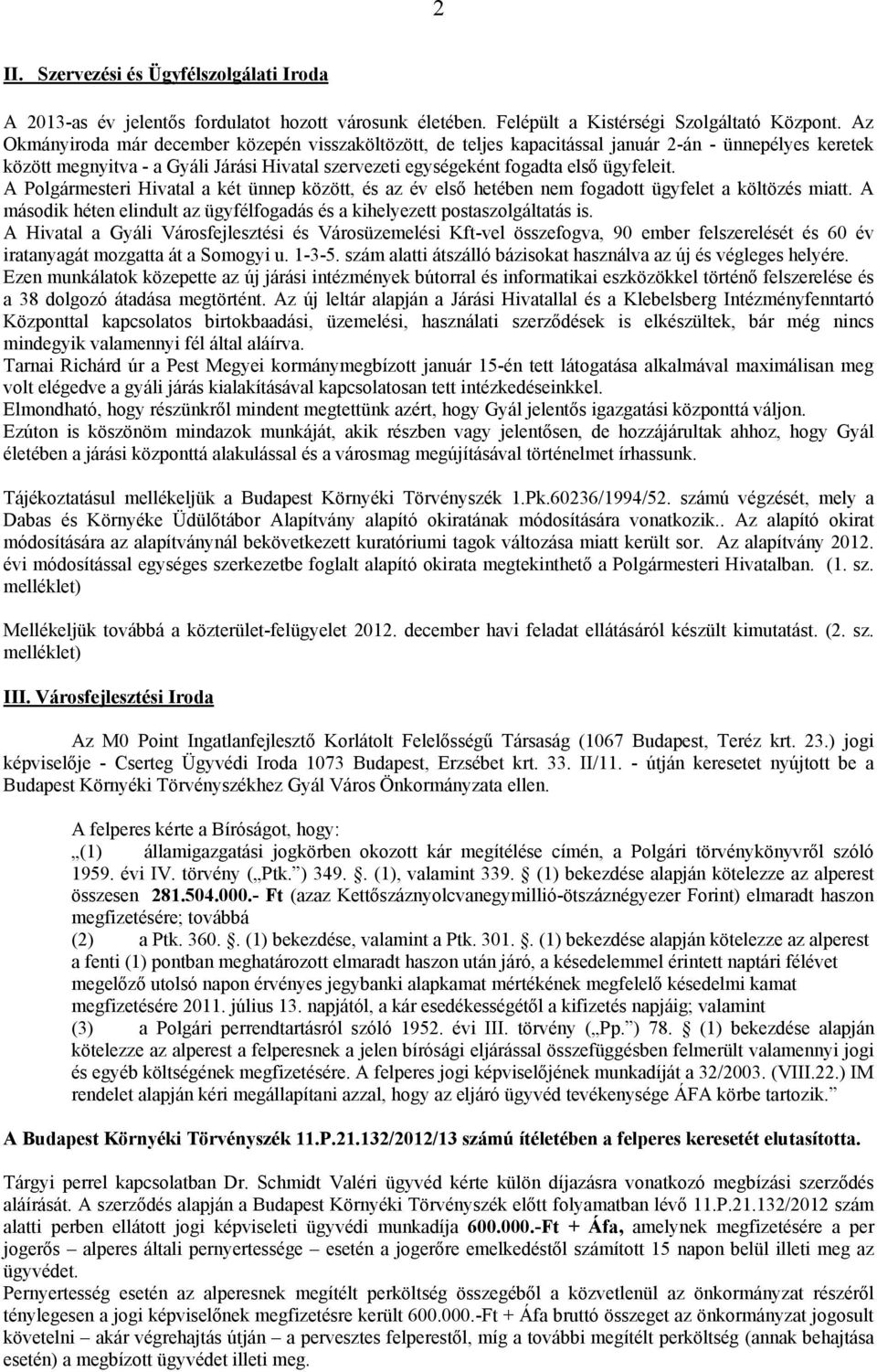 A Polgármesteri Hivatal a két ünnep között, és az év első hetében nem fogadott ügyfelet a költözés miatt. A második héten elindult az ügyfélfogadás és a kihelyezett postaszolgáltatás is.