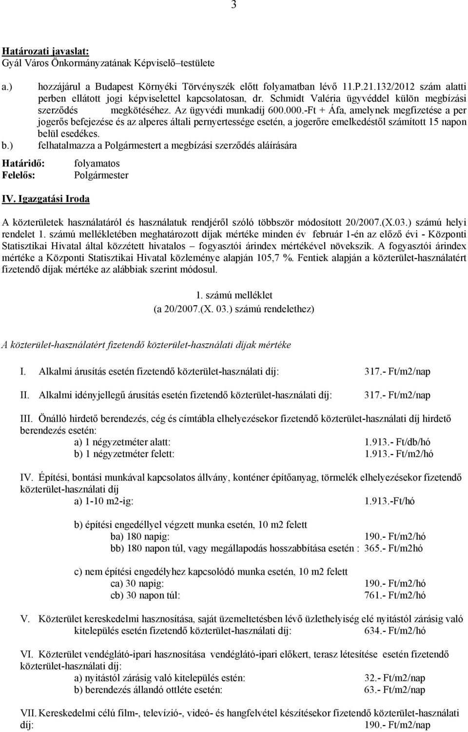 -Ft + Áfa, amelynek megfizetése a per jogerős befejezése és az alperes általi pernyertessége esetén, a jogerőre emelkedéstől számított 15 napon belül esedékes.