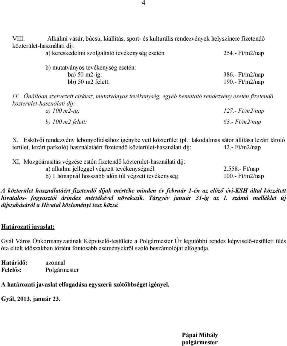 Önállóan szervezett cirkusz, mutatványos tevékenység, egyéb bemutató rendezvény esetén fizetendő közterület-használati díj: a) 100 m2-ig: 127.- Ft/m2/nap b) 100 m2 felett: 63.- Ft/m2/nap X.