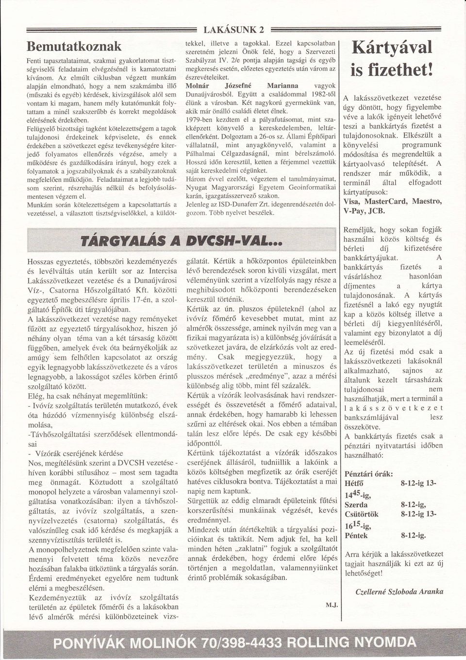 észrevéteeiket. Józsefné Mrinn vgyok Dunújvrosbó. Együtt csdommi 1982-tő1 éünk vrosbn. Két ngykorú gyermekünk vn, Monr kik mrr önó csdi éetet ének.