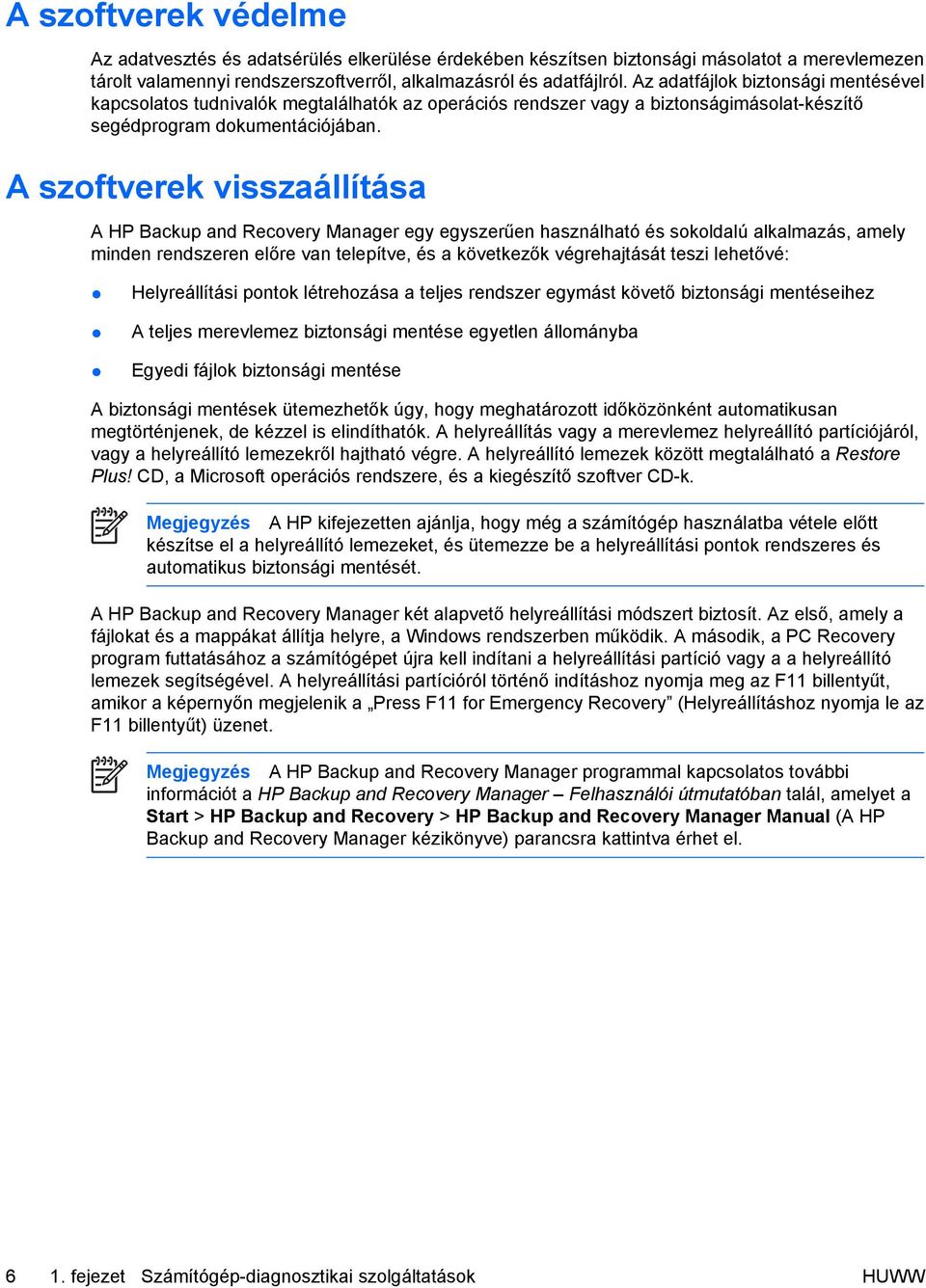 A szoftverek visszaállítása A HP Backup and Recovery Manager egy egyszerűen használható és sokoldalú alkalmazás, amely minden rendszeren előre van telepítve, és a következők végrehajtását teszi