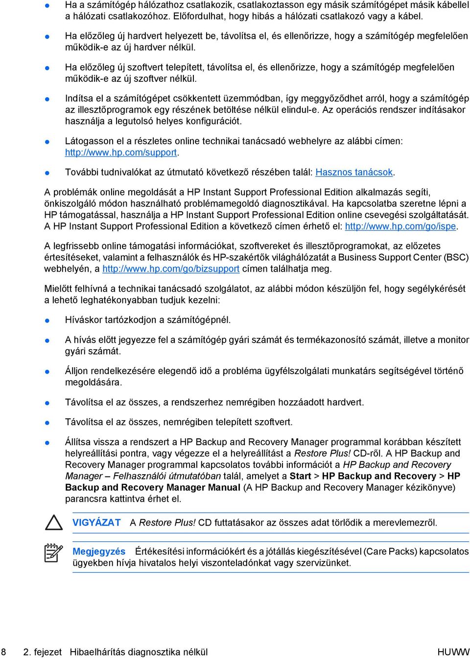 Ha előzőleg új szoftvert telepített, távolítsa el, és ellenőrizze, hogy a számítógép megfelelően működik-e az új szoftver nélkül.