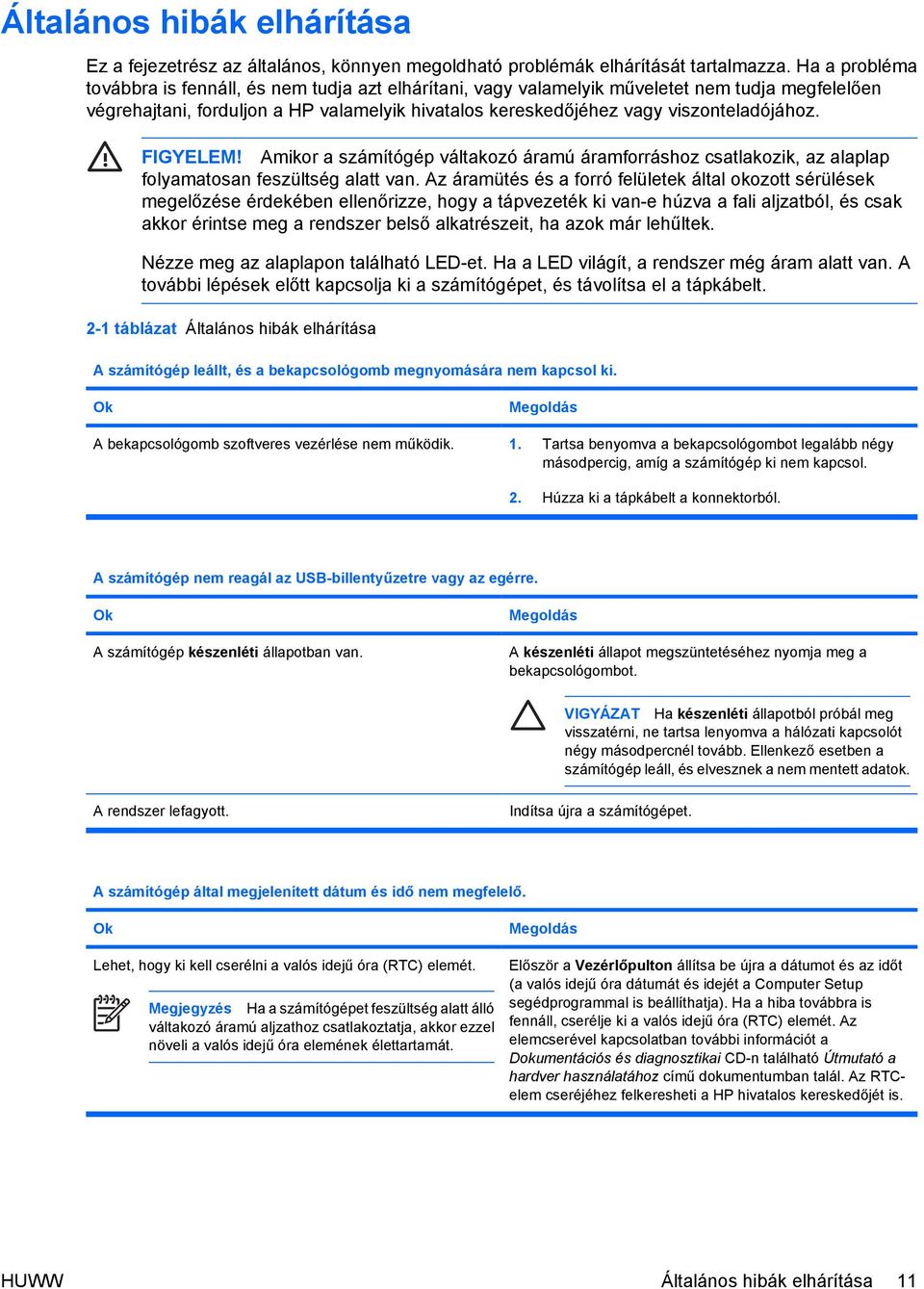 FIGYELEM! Amikor a számítógép váltakozó áramú áramforráshoz csatlakozik, az alaplap folyamatosan feszültség alatt van.