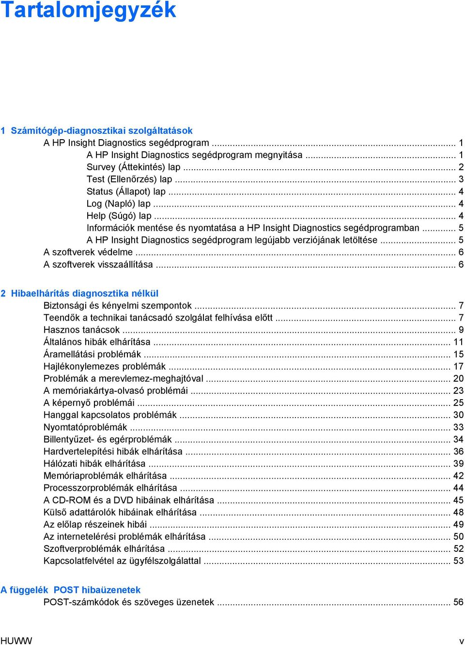 .. 5 A HP Insight Diagnostics segédprogram legújabb verziójának letöltése... 5 A szoftverek védelme... 6 A szoftverek visszaállítása.