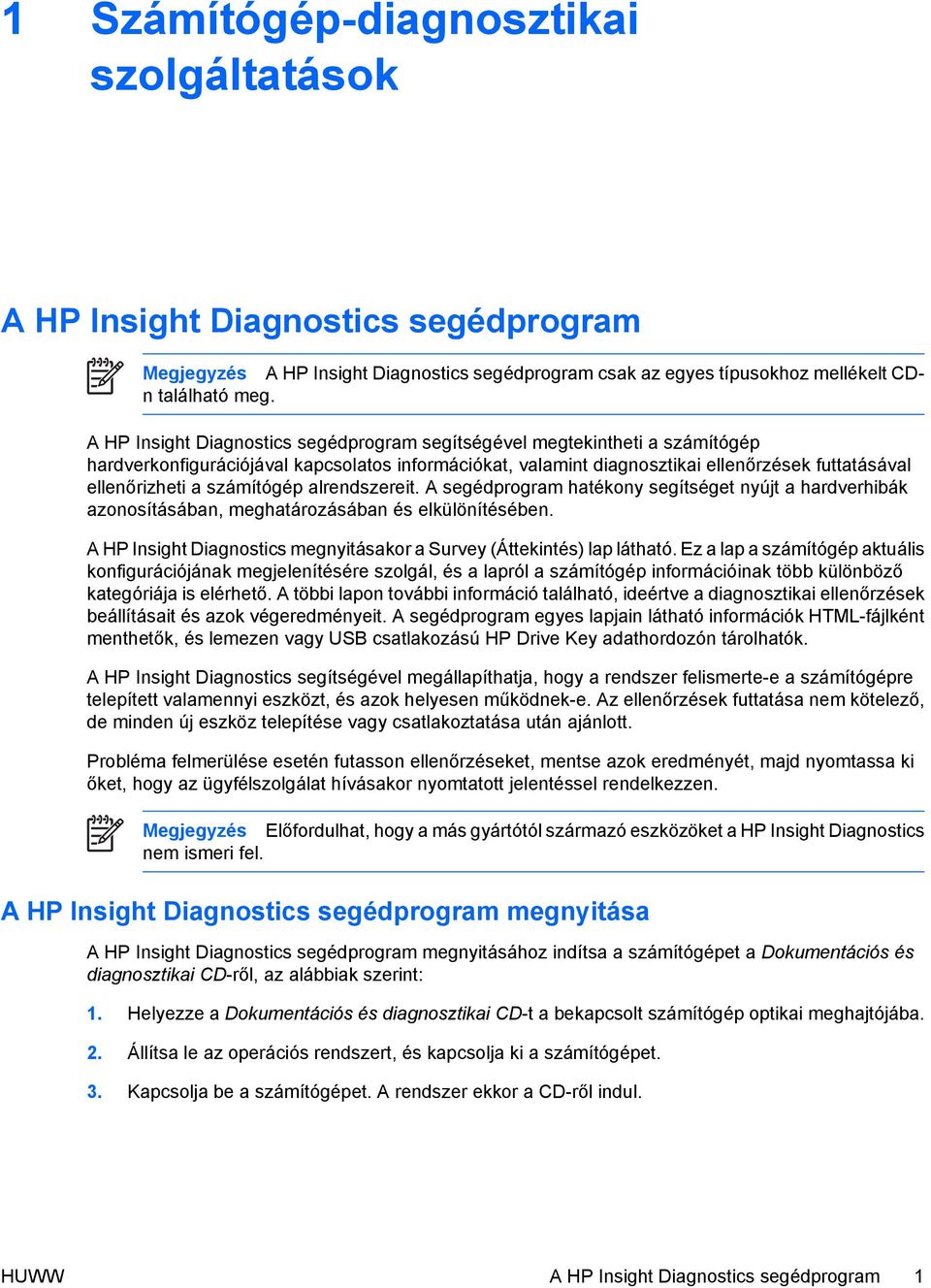 számítógép alrendszereit. A segédprogram hatékony segítséget nyújt a hardverhibák azonosításában, meghatározásában és elkülönítésében.