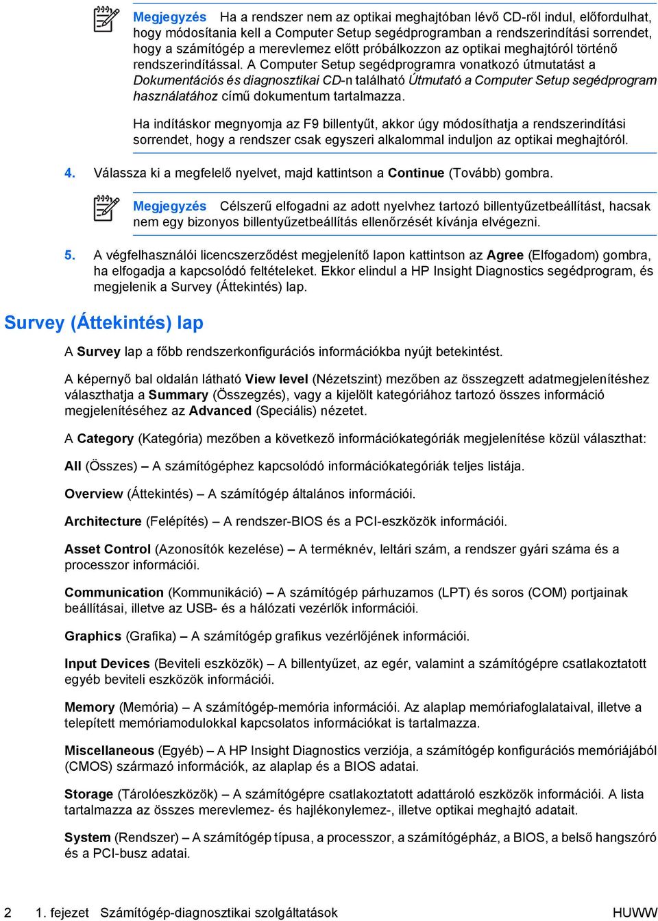 A Computer Setup segédprogramra vonatkozó útmutatást a Dokumentációs és diagnosztikai CD-n található Útmutató a Computer Setup segédprogram használatához című dokumentum tartalmazza.