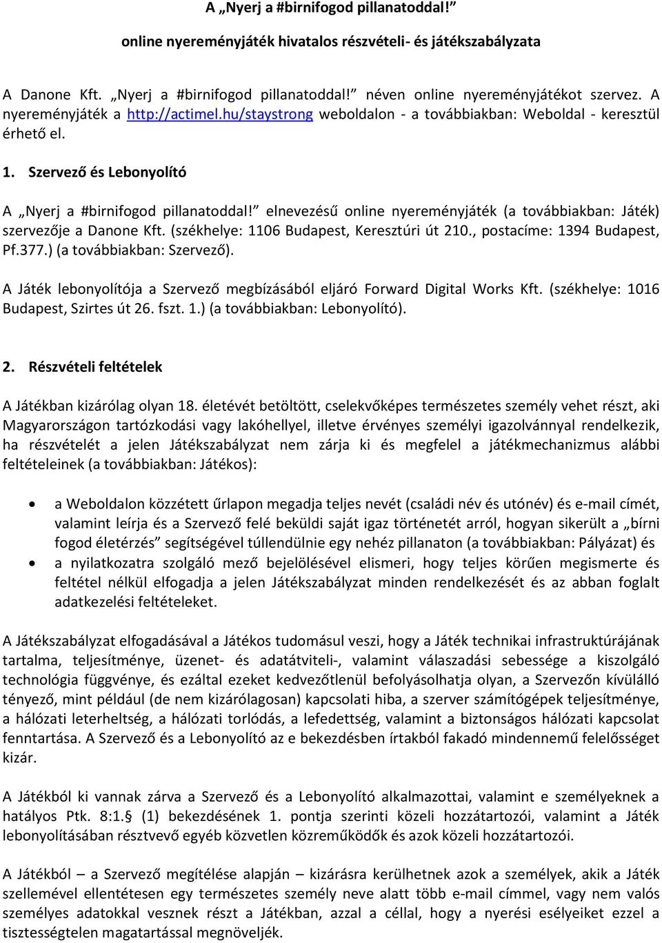 elnevezésű online nyereményjáték (a továbbiakban: Játék) szervezője a Danone Kft. (székhelye: 1106 Budapest, Keresztúri út 210., postacíme: 1394 Budapest, Pf.377.) (a továbbiakban: Szervező).