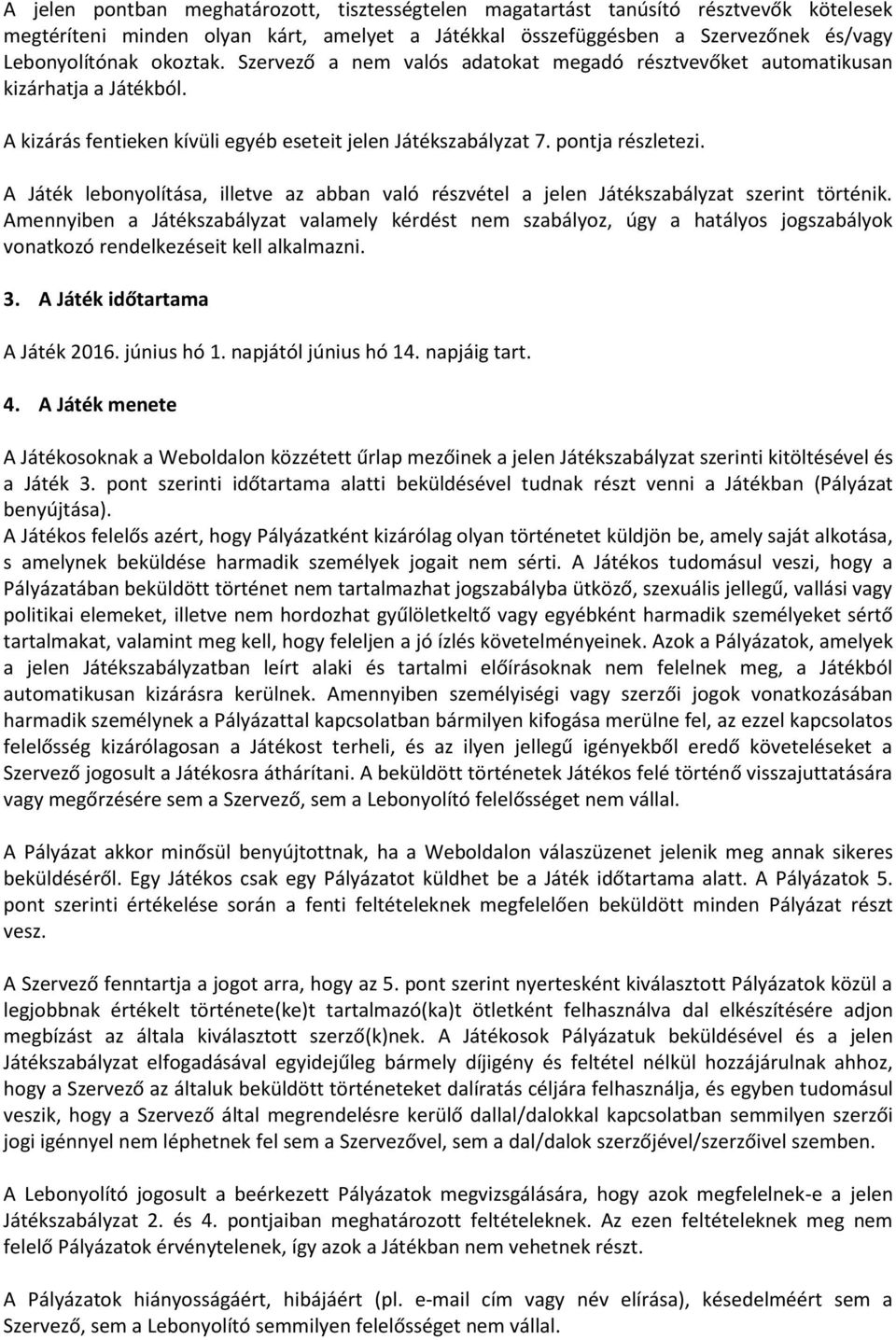 A Játék lebonyolítása, illetve az abban való részvétel a jelen Játékszabályzat szerint történik.