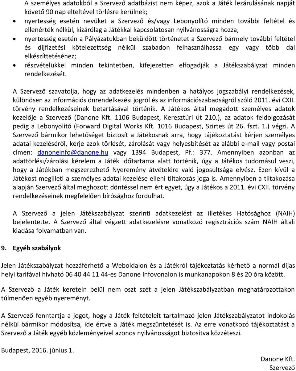 díjfizetési kötelezettség nélkül szabadon felhasználhassa egy vagy több dal elkészíttetéséhez; részvételükkel minden tekintetben, kifejezetten elfogadják a Játékszabályzat minden rendelkezését.