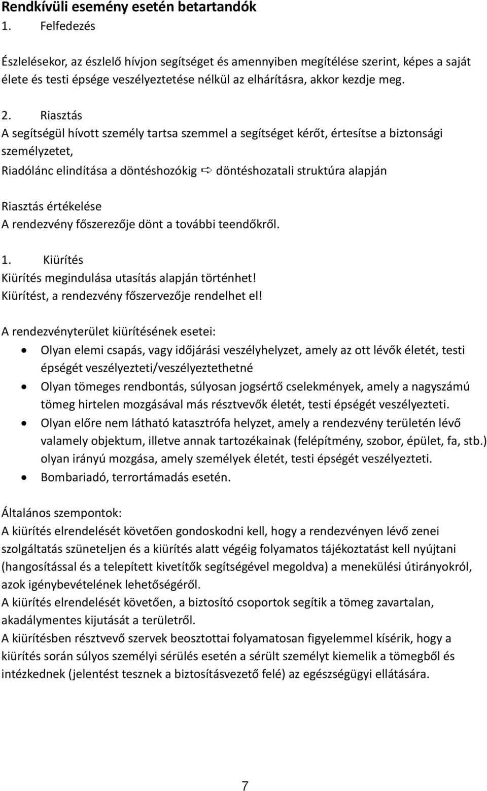 Riasztás A segítségül hívott személy tartsa szemmel a segítséget kérőt, értesítse a biztonsági személyzetet, Riadólánc elindítása a döntéshozókig döntéshozatali struktúra alapján Riasztás értékelése