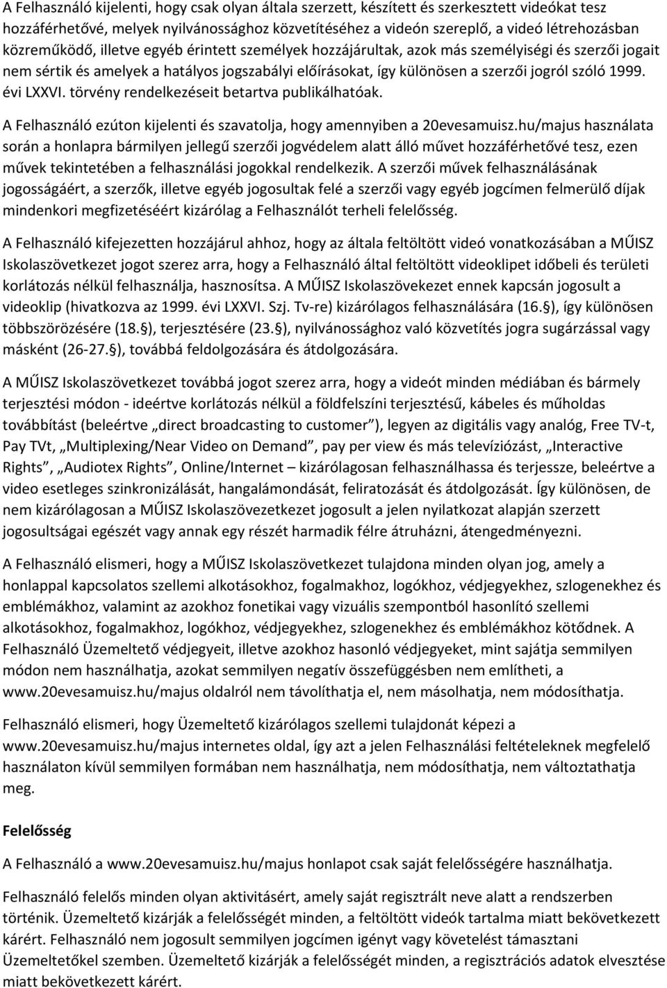 1999. évi LXXVI. törvény rendelkezéseit betartva publikálhatóak. A Felhasználó ezúton kijelenti és szavatolja, hogy amennyiben a 20evesamuisz.