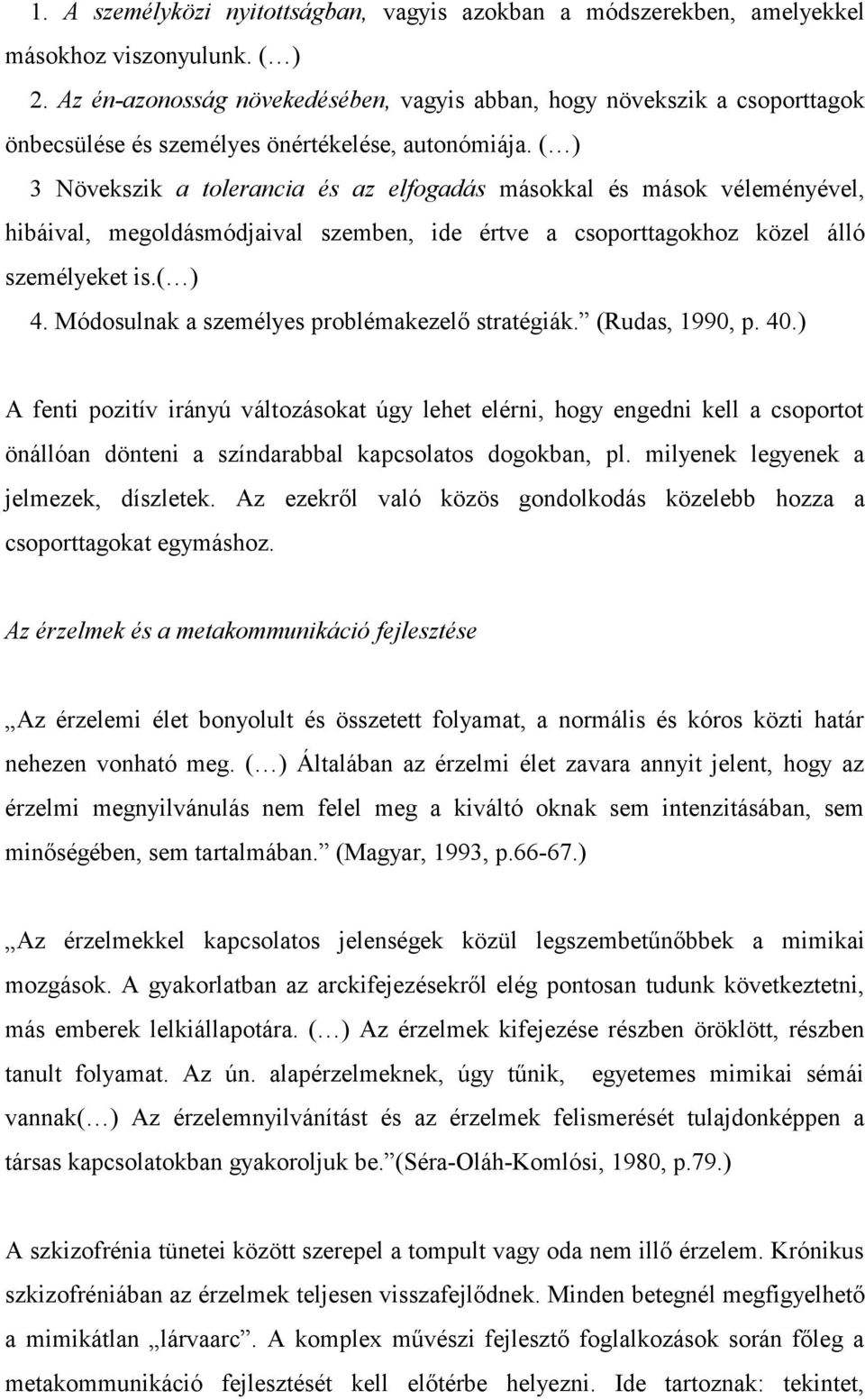 ( ) 3 Növekszik a tolerancia és az elfogadás másokkal és mások véleményével, hibáival, megoldásmódjaival szemben, ide értve a csoporttagokhoz közel álló személyeket is.( ) 4.