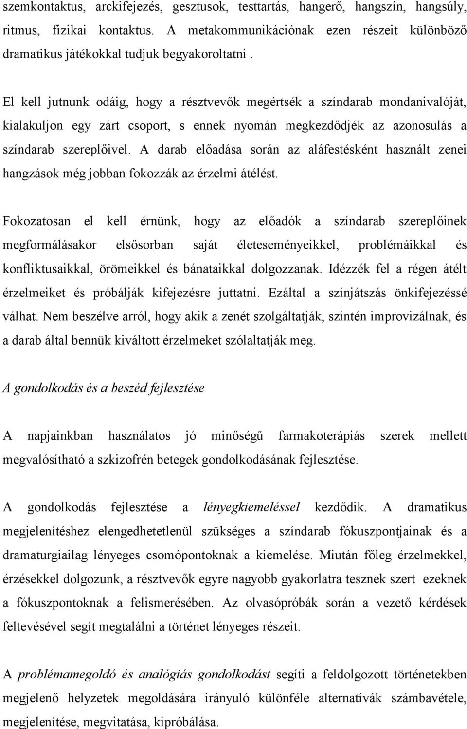 A darab előadása során az aláfestésként használt zenei hangzások még jobban fokozzák az érzelmi átélést.