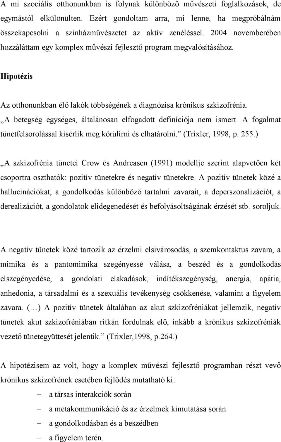 Hipotézis Az otthonunkban élő lakók többségének a diagnózisa krónikus szkizofrénia. A betegség egységes, általánosan elfogadott definíciója nem ismert.