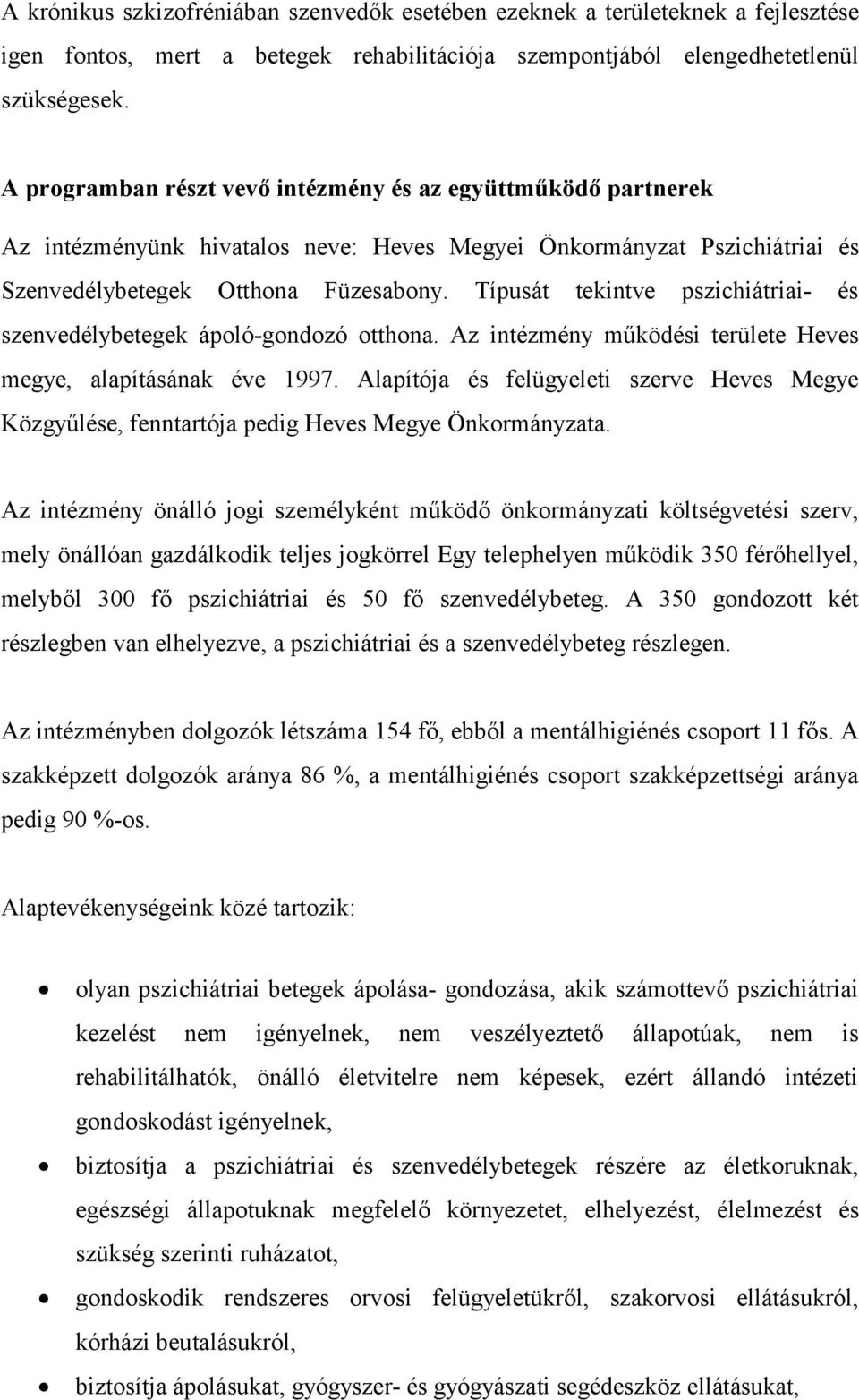 Típusát tekintve pszichiátriai- és szenvedélybetegek ápoló-gondozó otthona. Az intézmény működési területe Heves megye, alapításának éve 1997.