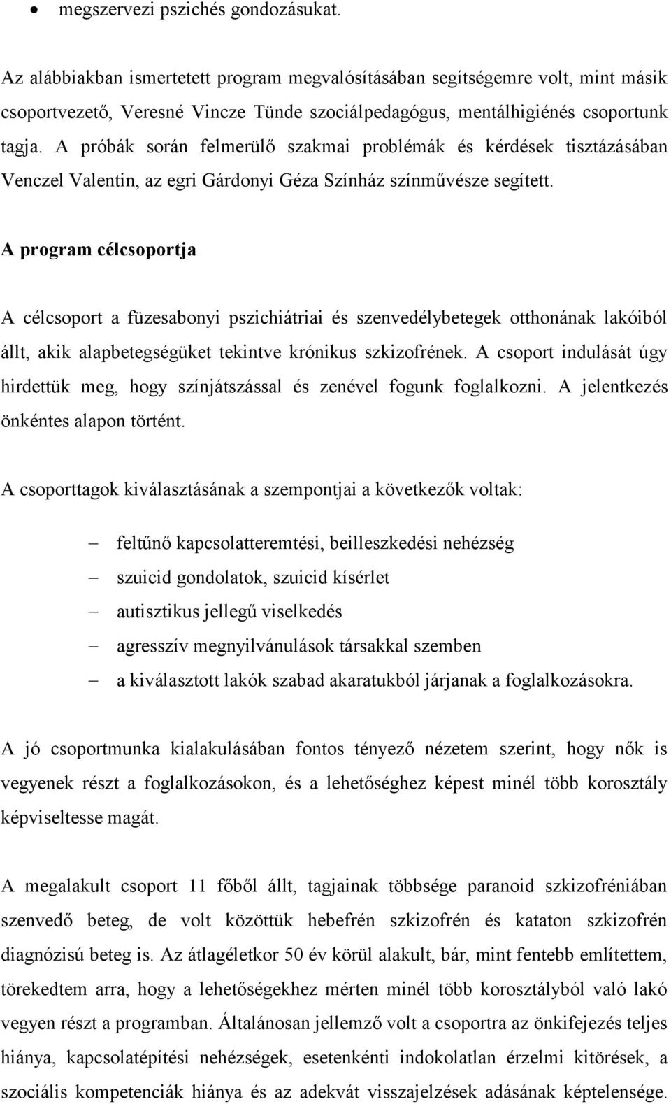 A próbák során felmerülő szakmai problémák és kérdések tisztázásában Venczel Valentin, az egri Gárdonyi Géza Színház színművésze segített.