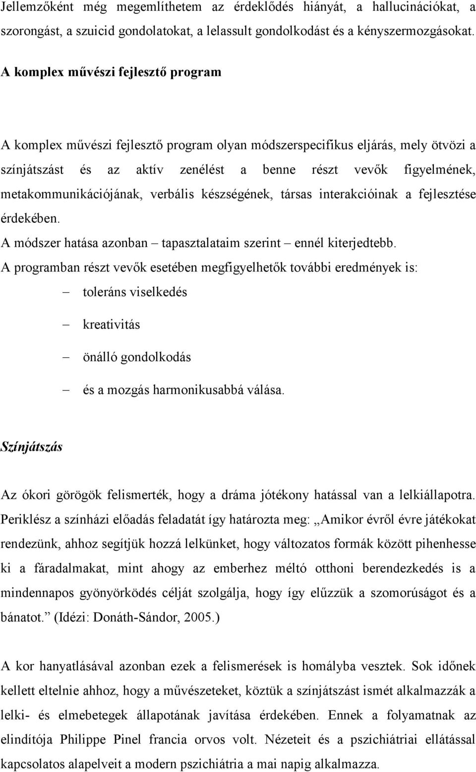 metakommunikációjának, verbális készségének, társas interakcióinak a fejlesztése érdekében. A módszer hatása azonban tapasztalataim szerint ennél kiterjedtebb.