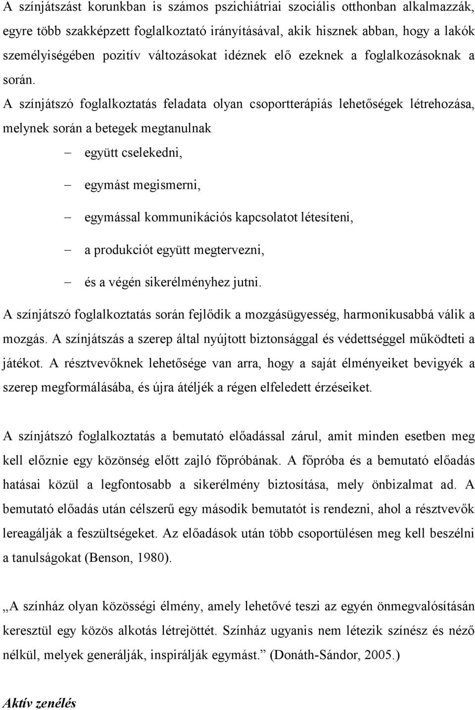 A színjátszó foglalkoztatás feladata olyan csoportterápiás lehetőségek létrehozása, melynek során a betegek megtanulnak együtt cselekedni, egymást megismerni, egymással kommunikációs kapcsolatot