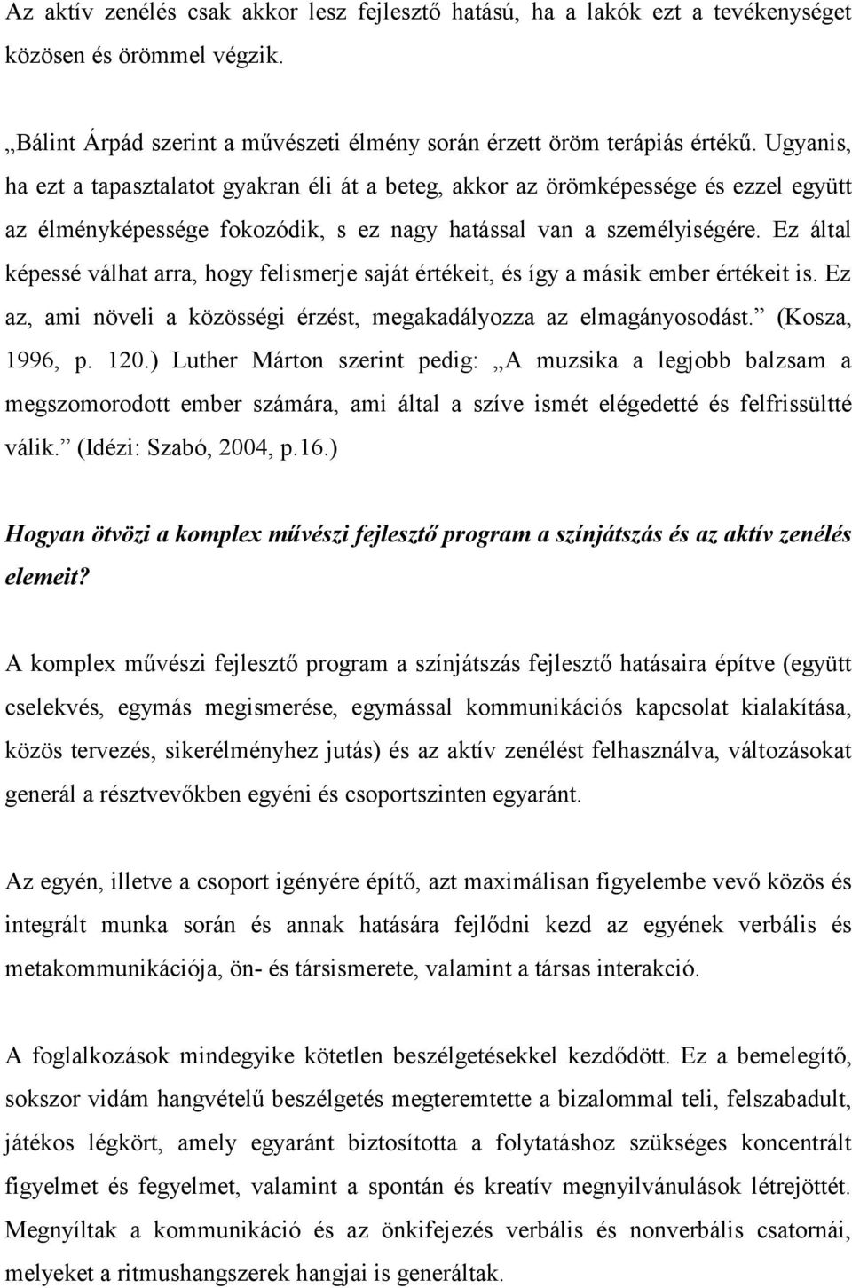 Ez által képessé válhat arra, hogy felismerje saját értékeit, és így a másik ember értékeit is. Ez az, ami növeli a közösségi érzést, megakadályozza az elmagányosodást. (Kosza, 1996, p. 120.