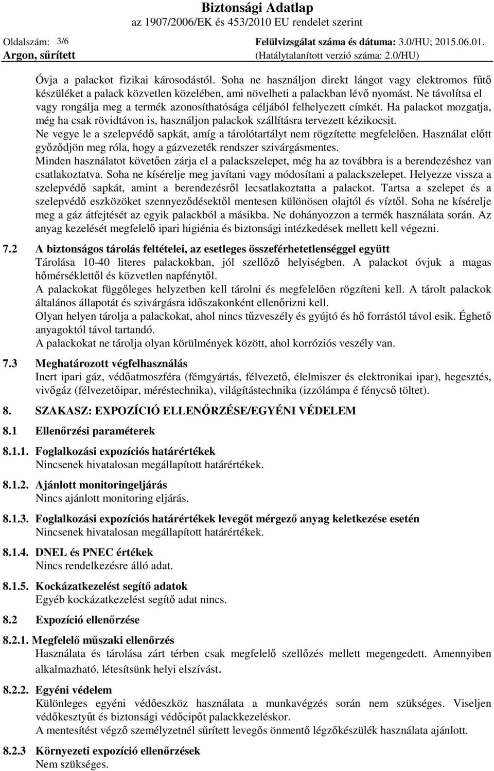 Ne vegye le a szelepvédő sapkát, amíg a tárolótartályt nem rögzítette megfelelően. Használat előtt győződjön meg róla, hogy a gázvezeték rendszer szivárgásmentes.