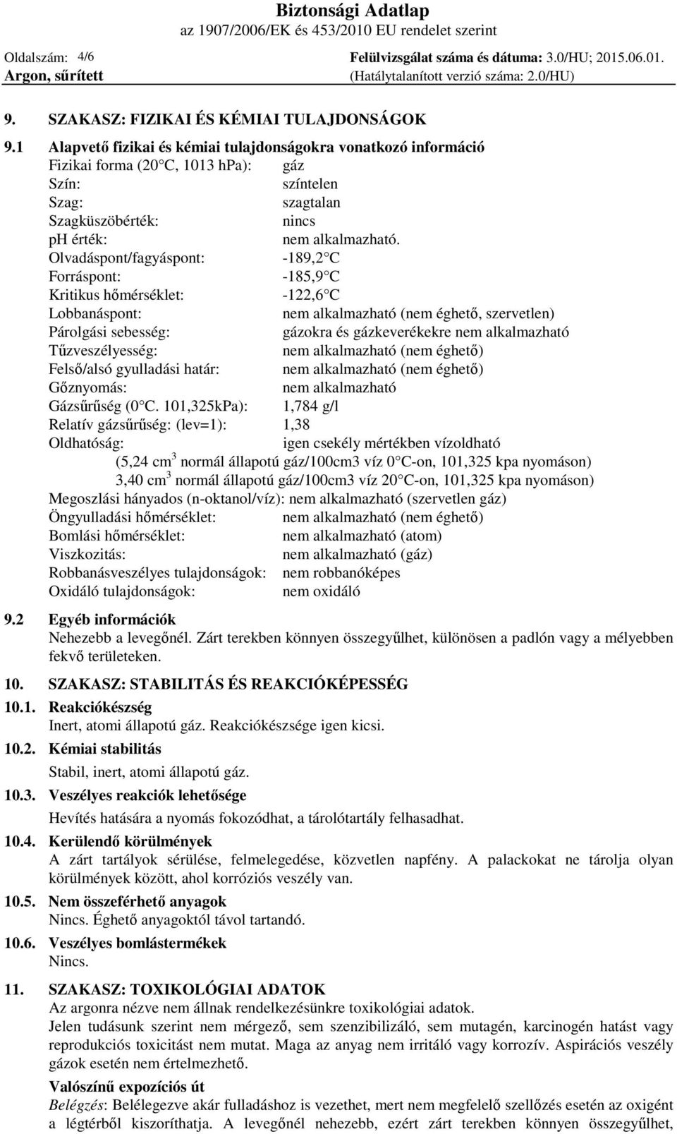 Olvadáspont/fagyáspont: -189,2 C Forráspont: -185,9 C Kritikus hőmérséklet: -122,6 C Lobbanáspont: nem alkalmazható (nem éghető, szervetlen) Párolgási sebesség: gázokra és gázkeverékekre nem