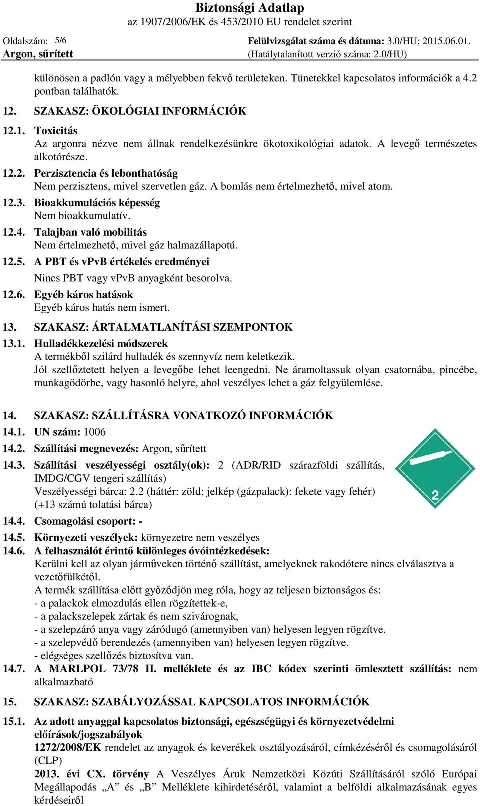 A bomlás nem értelmezhető, mivel atom. 12.3. Bioakkumulációs képesség Nem bioakkumulatív. 12.4. Talajban való mobilitás Nem értelmezhető, mivel gáz halmazállapotú. 12.5.