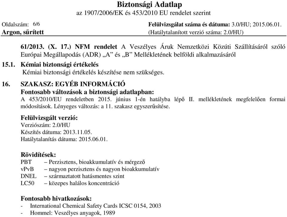 Lényeges változás: a 11. szakasz egyszerűsítése. Felülvizsgált verzió: Verziószám: 2.0/HU Készítés dátuma: 2013