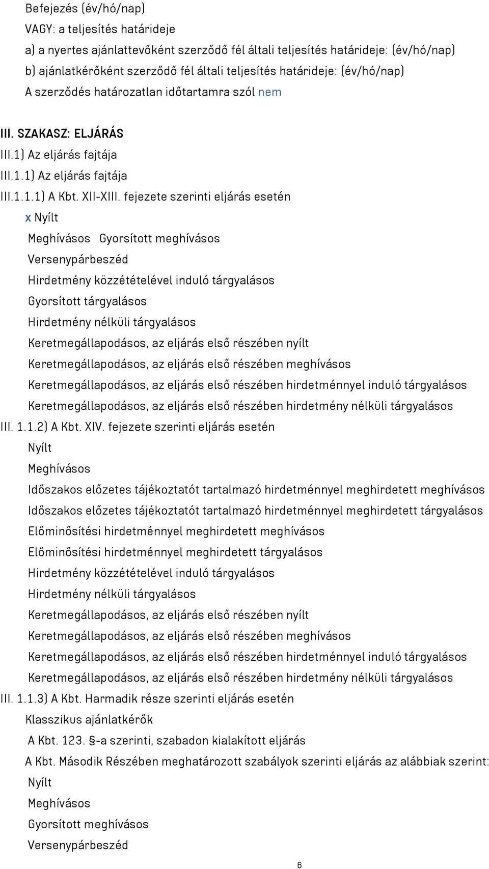 fejezete szerinti eljárás esetén x Nyílt Meghívásos Gyorsított meghívásos Versenypárbeszéd Hirdetmény közzétételével induló tárgyalásos Gyorsított tárgyalásos Hirdetmény nélküli tárgyalásos