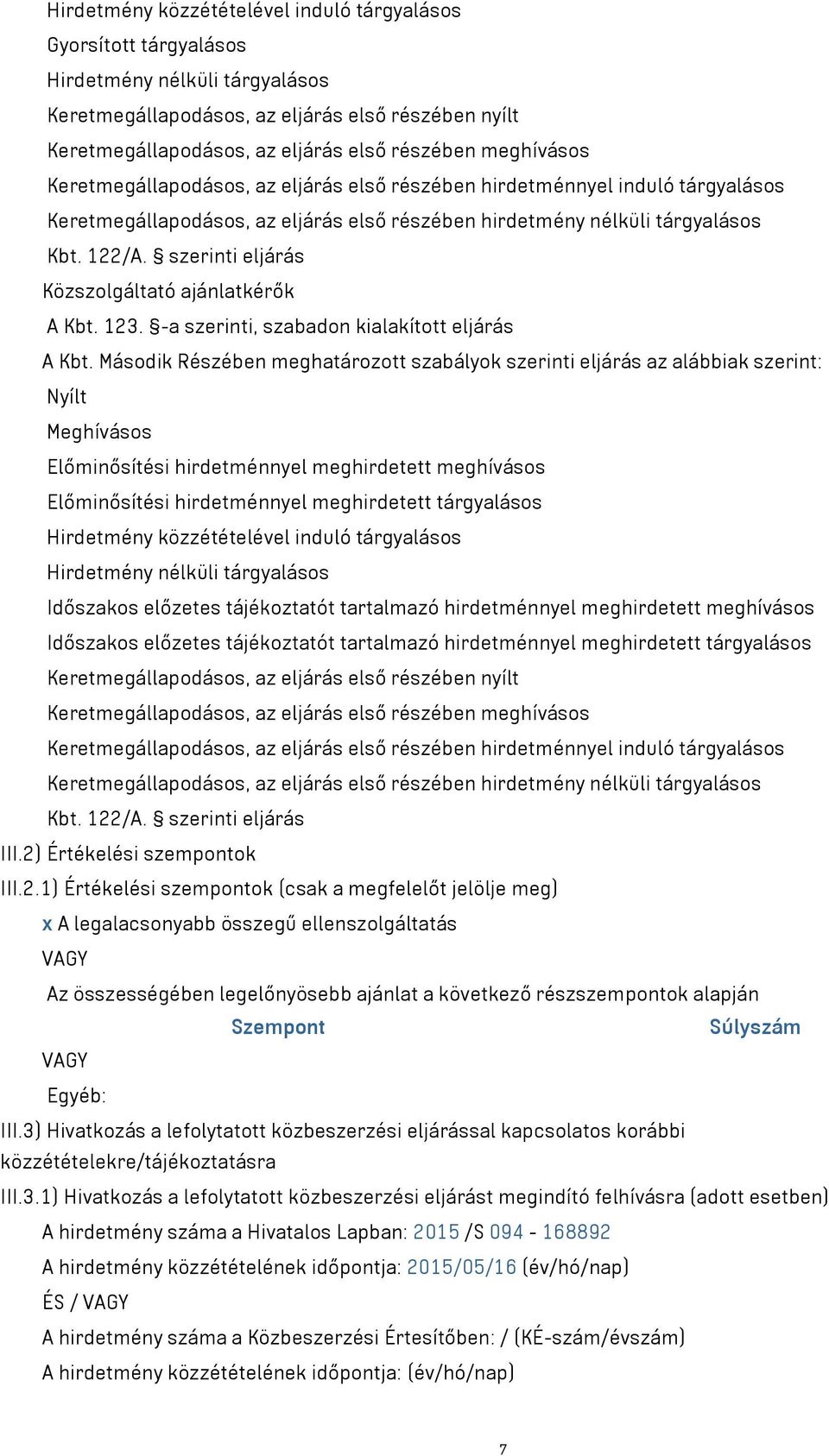 szerinti eljárás Közszolgáltató ajánlatkérők A Kbt. 123. -a szerinti, szabadon kialakított eljárás A Kbt.