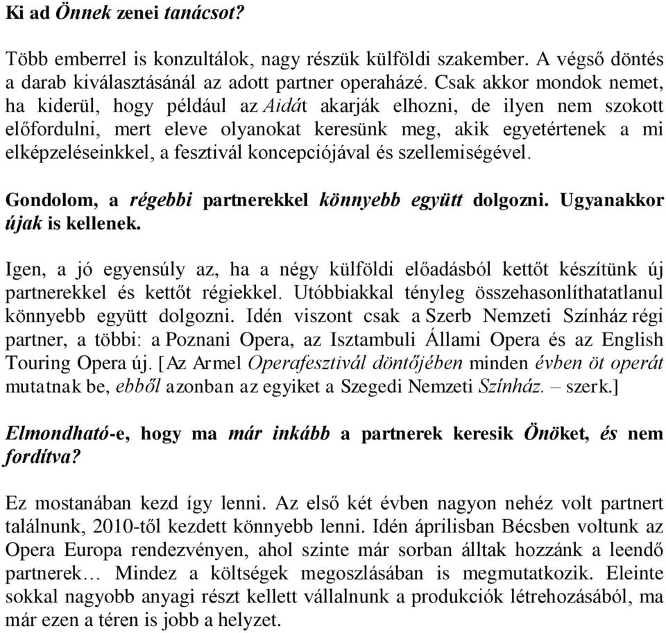 koncepciójával és szellemiségével. Gondolom, a régebbi partnerekkel könnyebb együtt dolgozni. Ugyanakkor újak is kellenek.