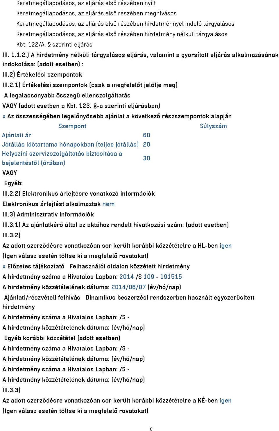 /A. szerinti eljárás III. 1.1.2.) A hirdetmény nélküli tárgyalásos eljárás, valamint a gyorsított eljárás alkalmazásának indokolása: (adott esetben) : III.2) Értékelési szempontok III.2.1) Értékelési szempontok (csak a megfelelőt jelölje meg) A legalacsonyabb összegű ellenszolgáltatás VAGY (adott esetben a Kbt.