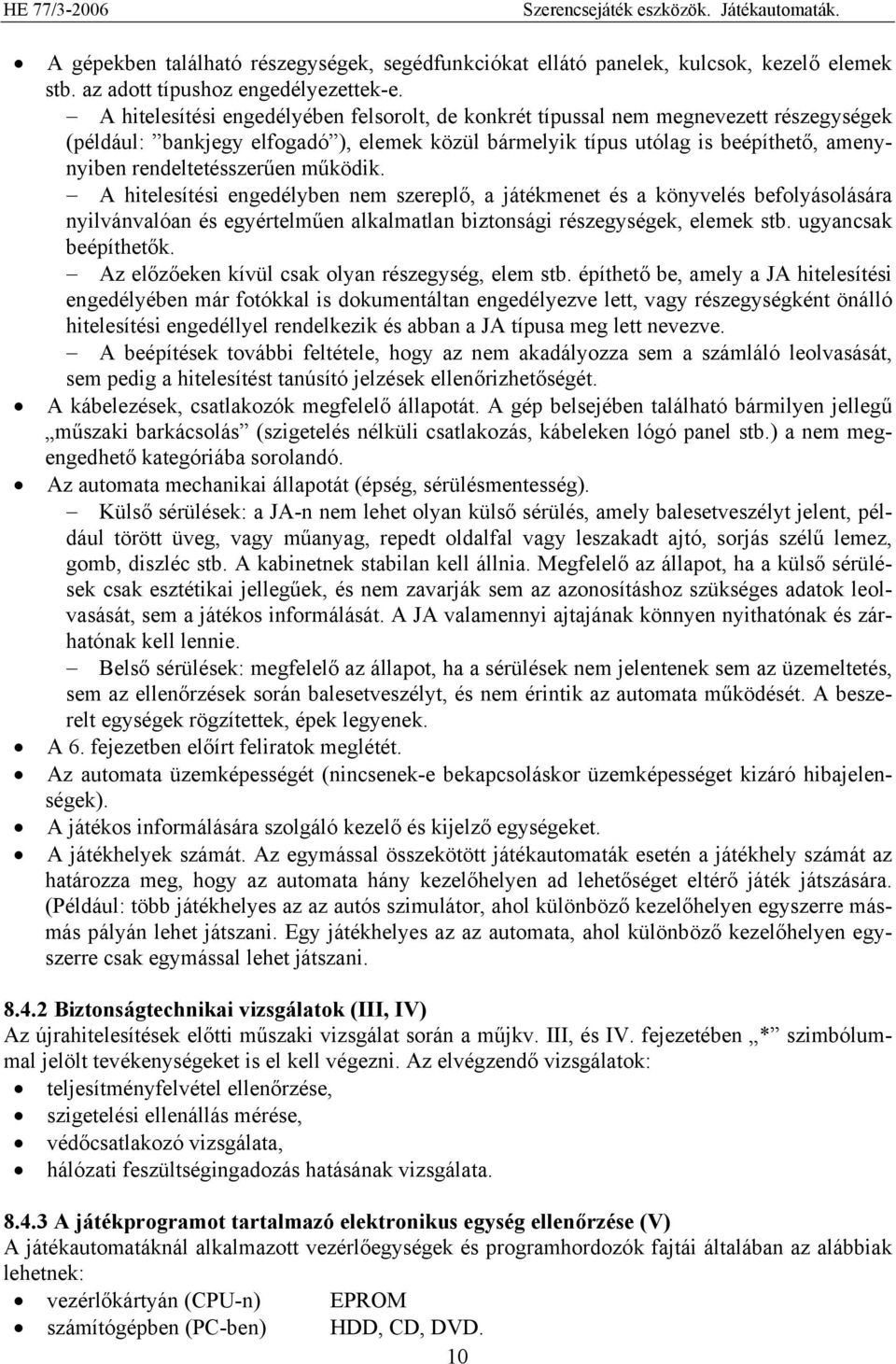 rendeltetésszerűen működik. A hitelesítési engedélyben nem szereplő, a játékmenet és a könyvelés befolyásolására nyilvánvalóan és egyértelműen alkalmatlan biztonsági részegységek, elemek stb.