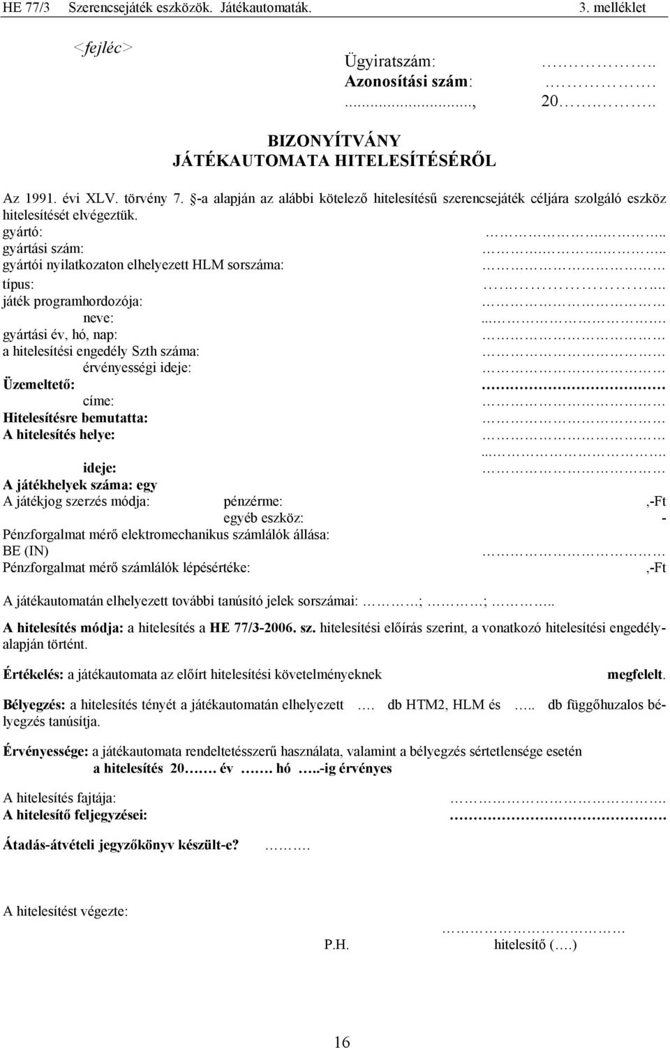 ..... játék programhordozója: neve:.... gyártási év, hó, nap: a hitelesítési engedély Szth száma: érvényességi ideje: Üzemeltető: címe: Hitelesítésre bemutatta: A hitelesítés helye:.